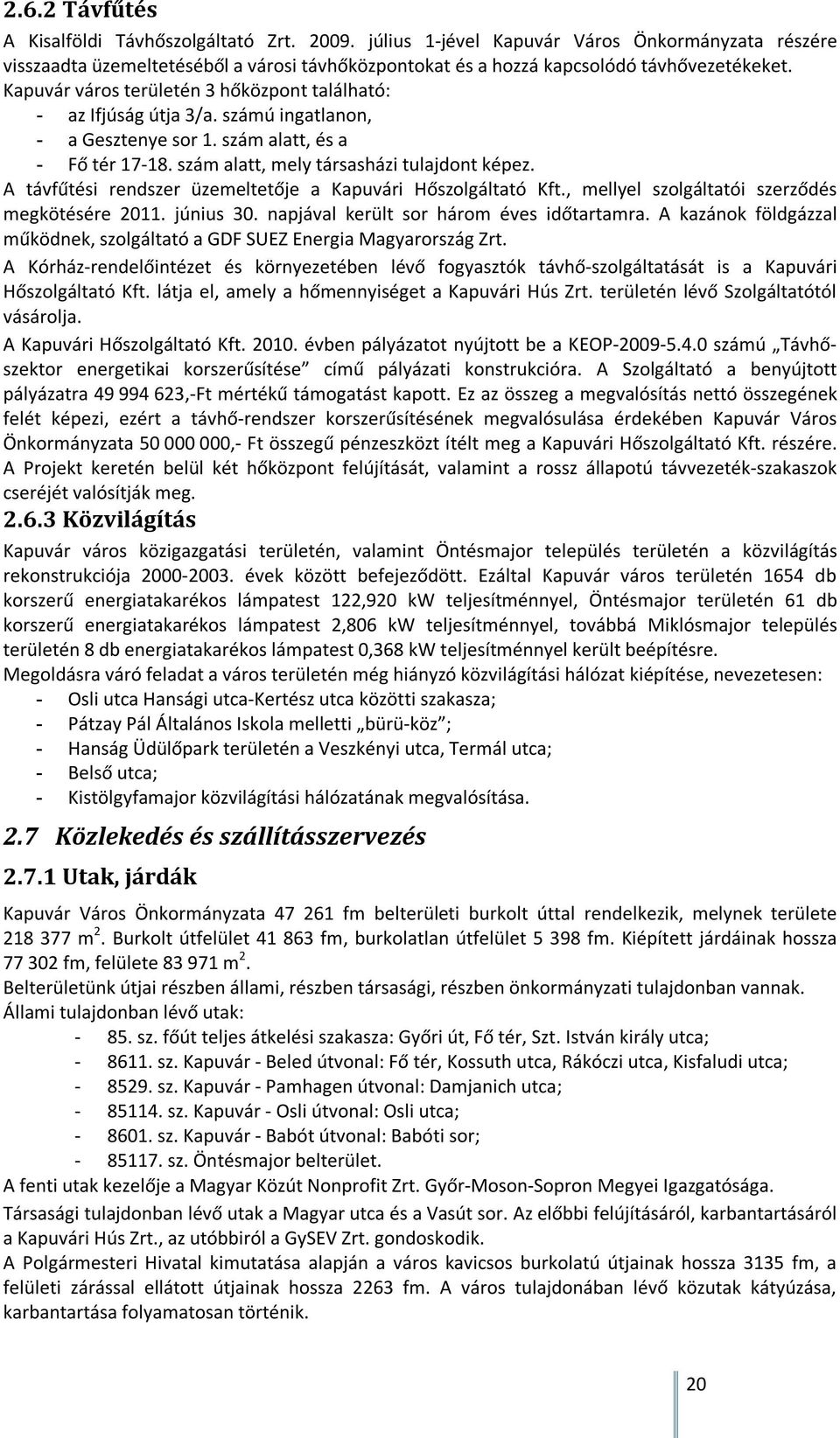 A távfűtési rendszer üzemeltetője a Kapuvári Hőszolgáltató Kft., mellyel szolgáltatói szerződés megkötésére 2011. június 30. napjával került sor három éves időtartamra.