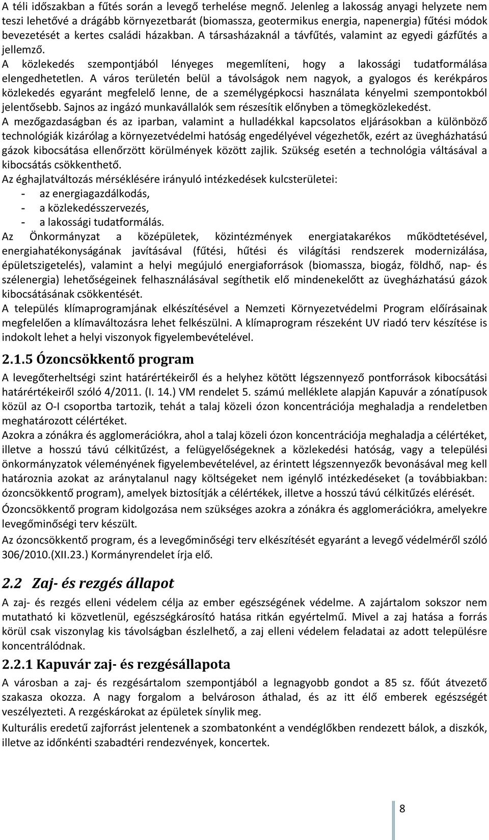 A társasházaknál a távfűtés, valamint az egyedi gázfűtés a jellemző. A közlekedés szempontjából lényeges megemlíteni, hogy a lakossági tudatformálása elengedhetetlen.