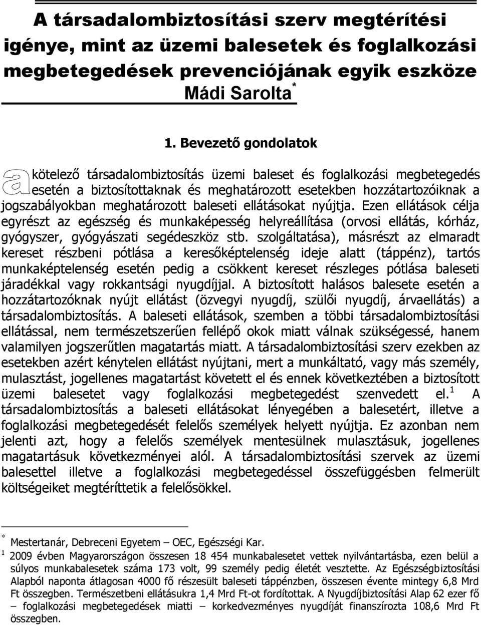 baleseti ellátásokat nyújtja. Ezen ellátások célja egyrészt az egészség és munkaképesség helyreállítása (orvosi ellátás, kórház, gyógyszer, gyógyászati segédeszköz stb.