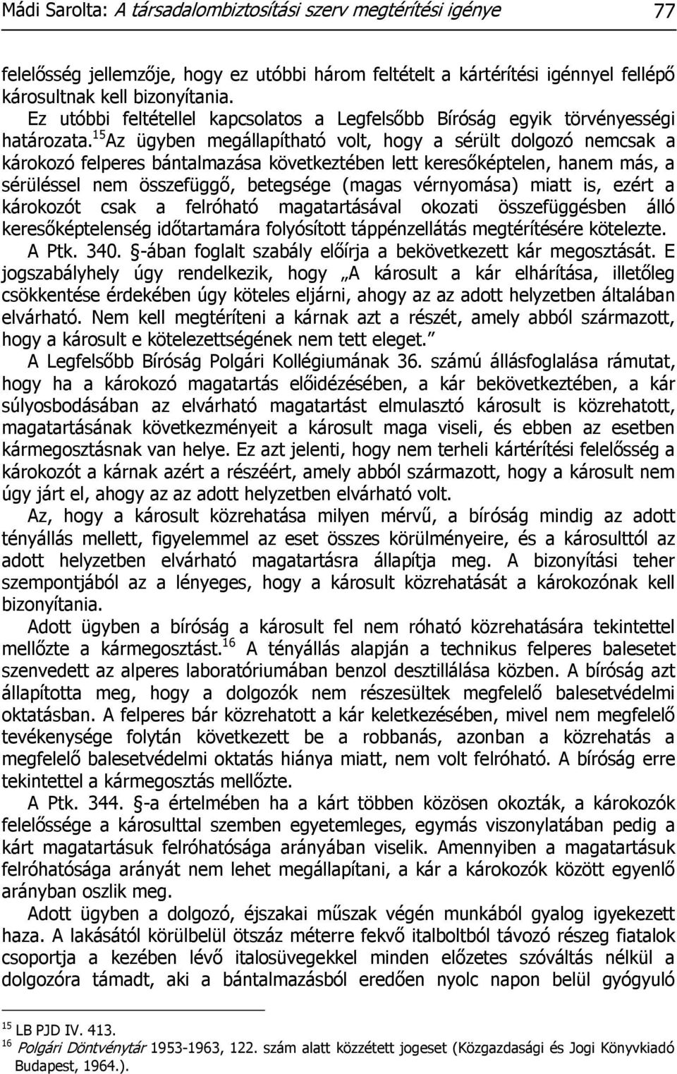 15 Az ügyben megállapítható volt, hogy a sérült dolgozó nemcsak a károkozó felperes bántalmazása következtében lett keresőképtelen, hanem más, a sérüléssel nem összefüggő, betegsége (magas