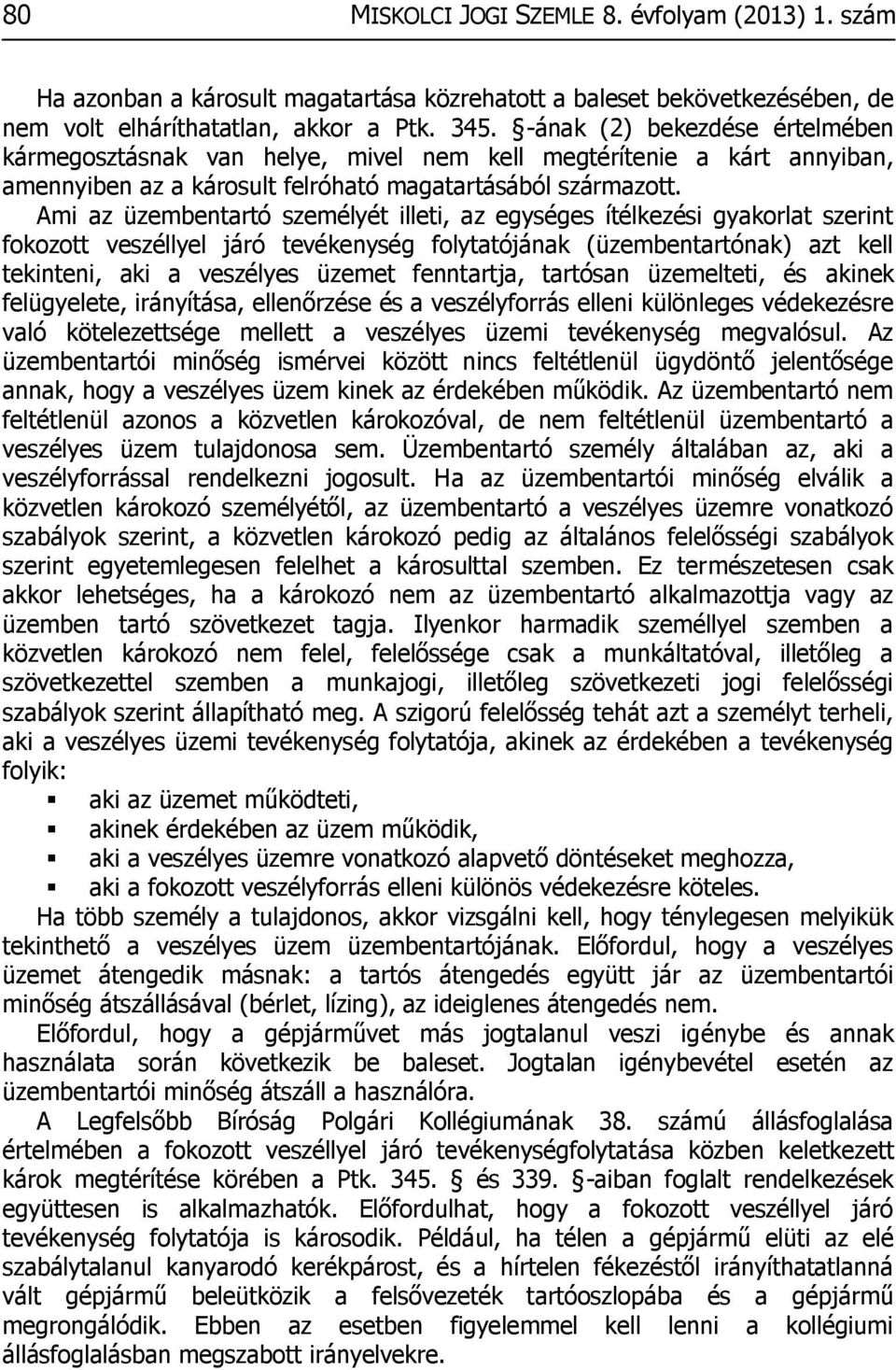 Ami az üzembentartó személyét illeti, az egységes ítélkezési gyakorlat szerint fokozott veszéllyel járó tevékenység folytatójának (üzembentartónak) azt kell tekinteni, aki a veszélyes üzemet