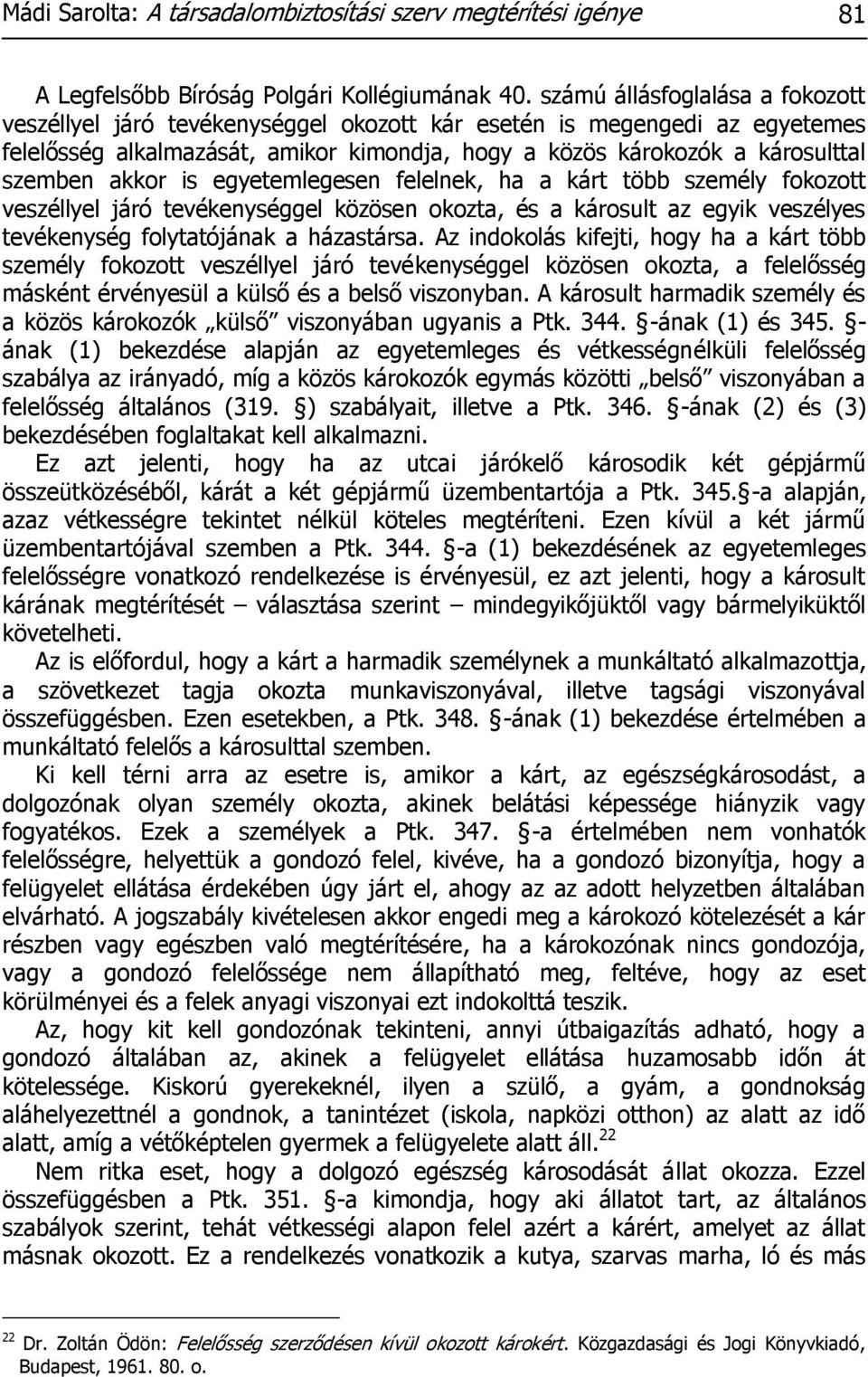 akkor is egyetemlegesen felelnek, ha a kárt több személy fokozott veszéllyel járó tevékenységgel közösen okozta, és a károsult az egyik veszélyes tevékenység folytatójának a házastársa.