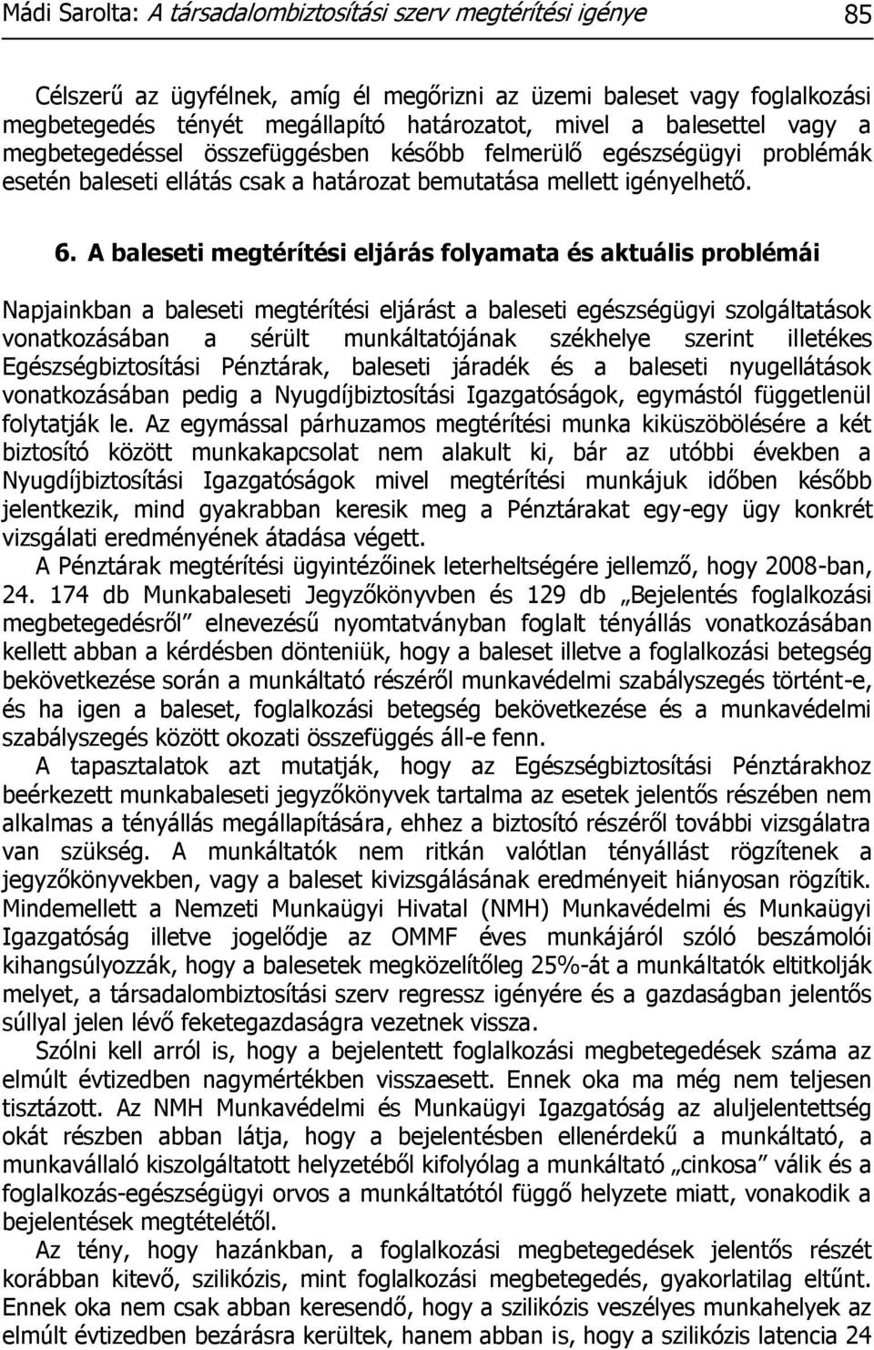 A baleseti megtérítési eljárás folyamata és aktuális problémái Napjainkban a baleseti megtérítési eljárást a baleseti egészségügyi szolgáltatások vonatkozásában a sérült munkáltatójának székhelye