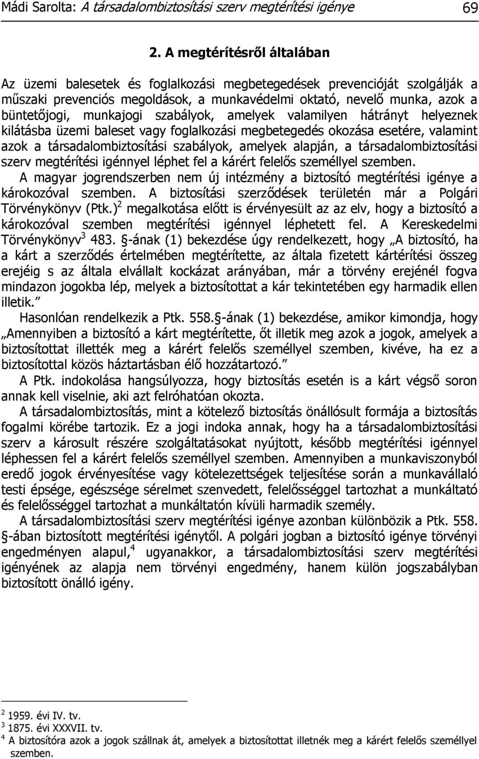 szabályok, amelyek valamilyen hátrányt helyeznek kilátásba üzemi baleset vagy foglalkozási megbetegedés okozása esetére, valamint azok a társadalombiztosítási szabályok, amelyek alapján, a