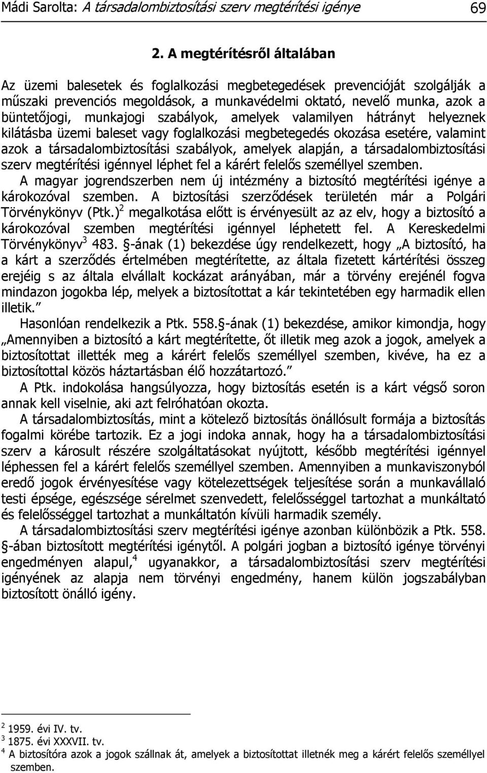 szabályok, amelyek valamilyen hátrányt helyeznek kilátásba üzemi baleset vagy foglalkozási megbetegedés okozása esetére, valamint azok a társadalombiztosítási szabályok, amelyek alapján, a