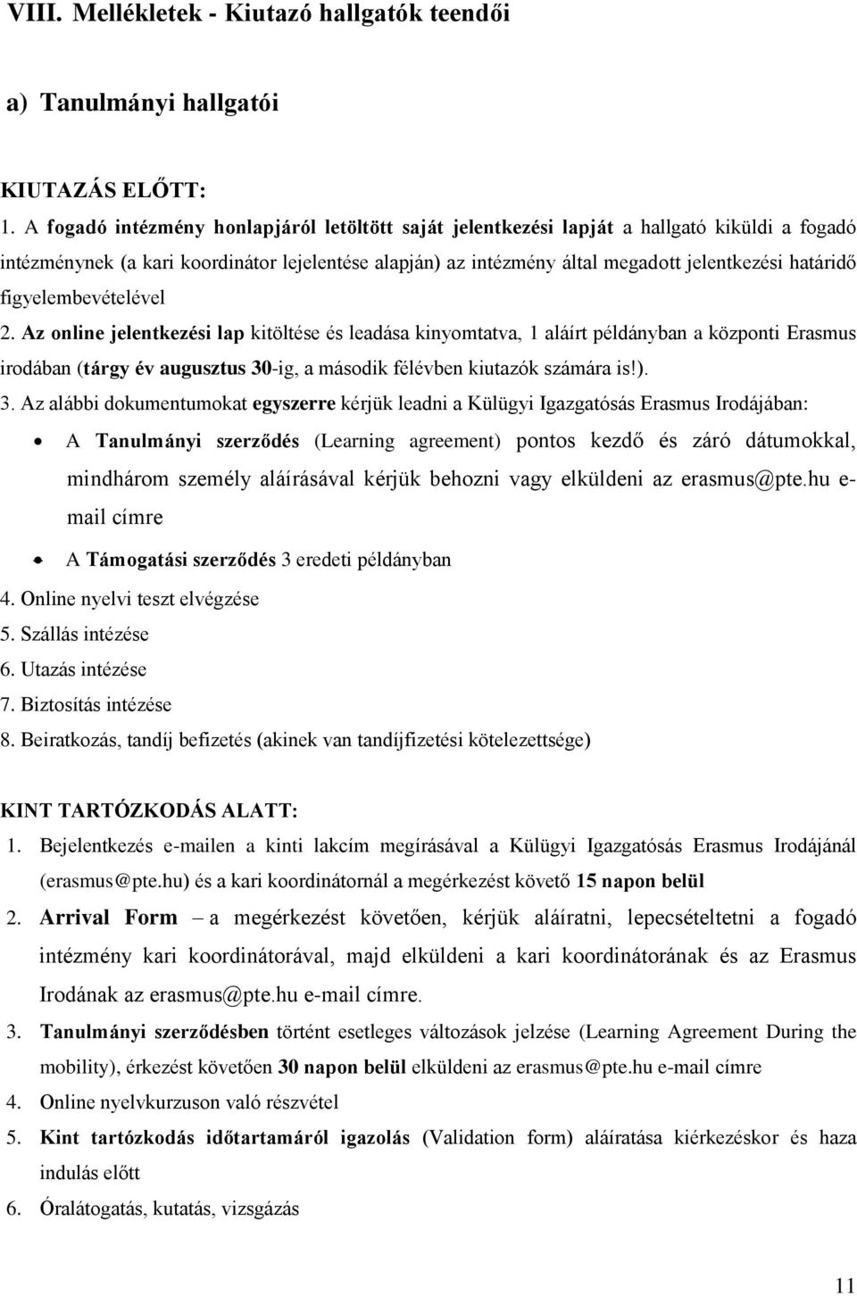 figyelembevételével 2. Az online jelentkezési lap kitöltése és leadása kinyomtatva, 1 aláírt példányban a központi Erasmus irodában (tárgy év augusztus 30-ig, a második félévben kiutazók számára is!).