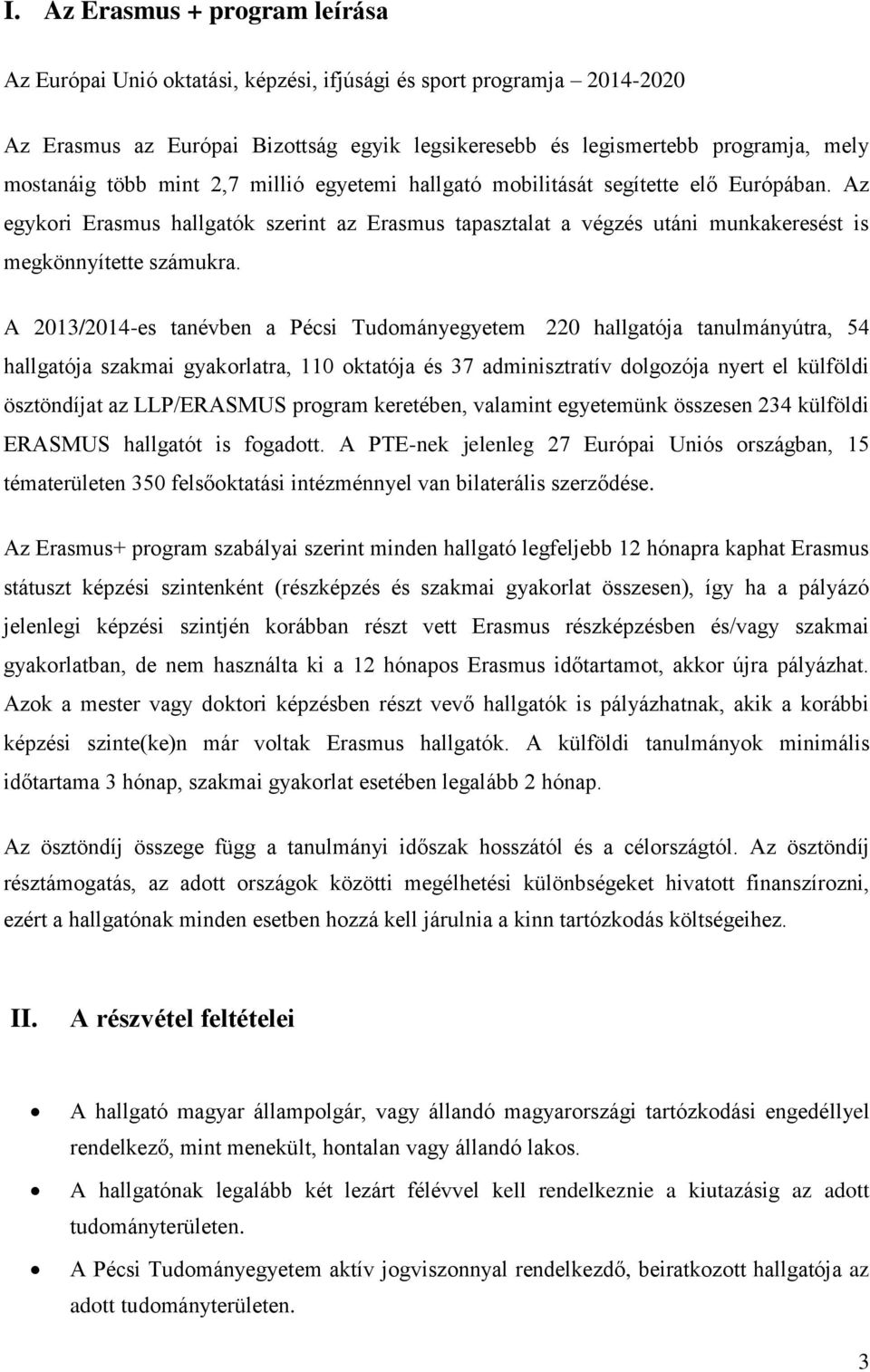 A 2013/2014-es tanévben a Pécsi Tudományegyetem 220 hallgatója tanulmányútra, 54 hallgatója szakmai gyakorlatra, 110 oktatója és 37 adminisztratív dolgozója nyert el külföldi ösztöndíjat az