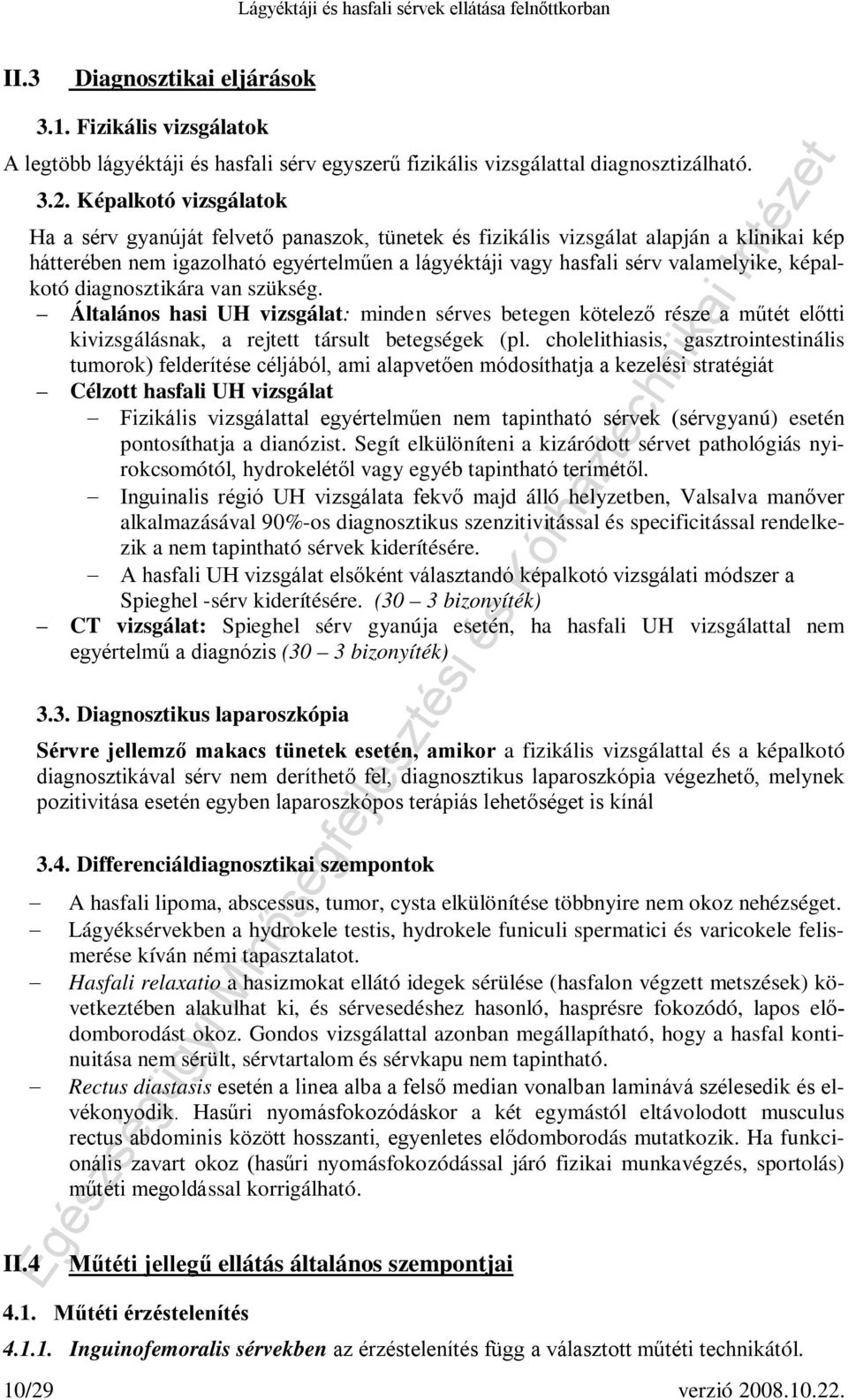 képalkotó diagnosztikára van szükség. Általános hasi UH vizsgálat: minden sérves betegen kötelező része a műtét előtti kivizsgálásnak, a rejtett társult betegségek (pl.