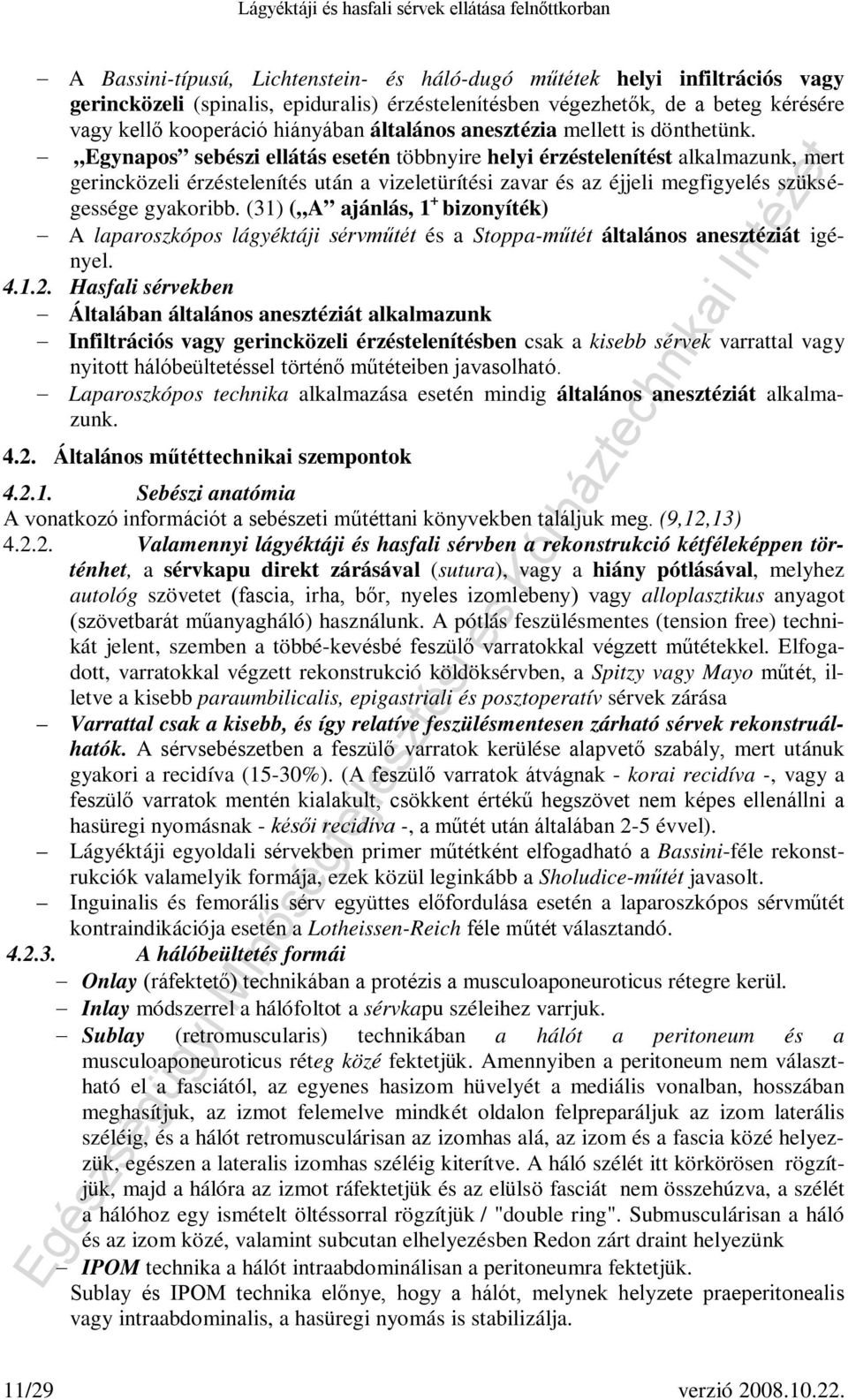 Egynapos sebészi ellátás esetén többnyire helyi érzéstelenítést alkalmazunk, mert gerincközeli érzéstelenítés után a vizeletürítési zavar és az éjjeli megfigyelés szükségessége gyakoribb.