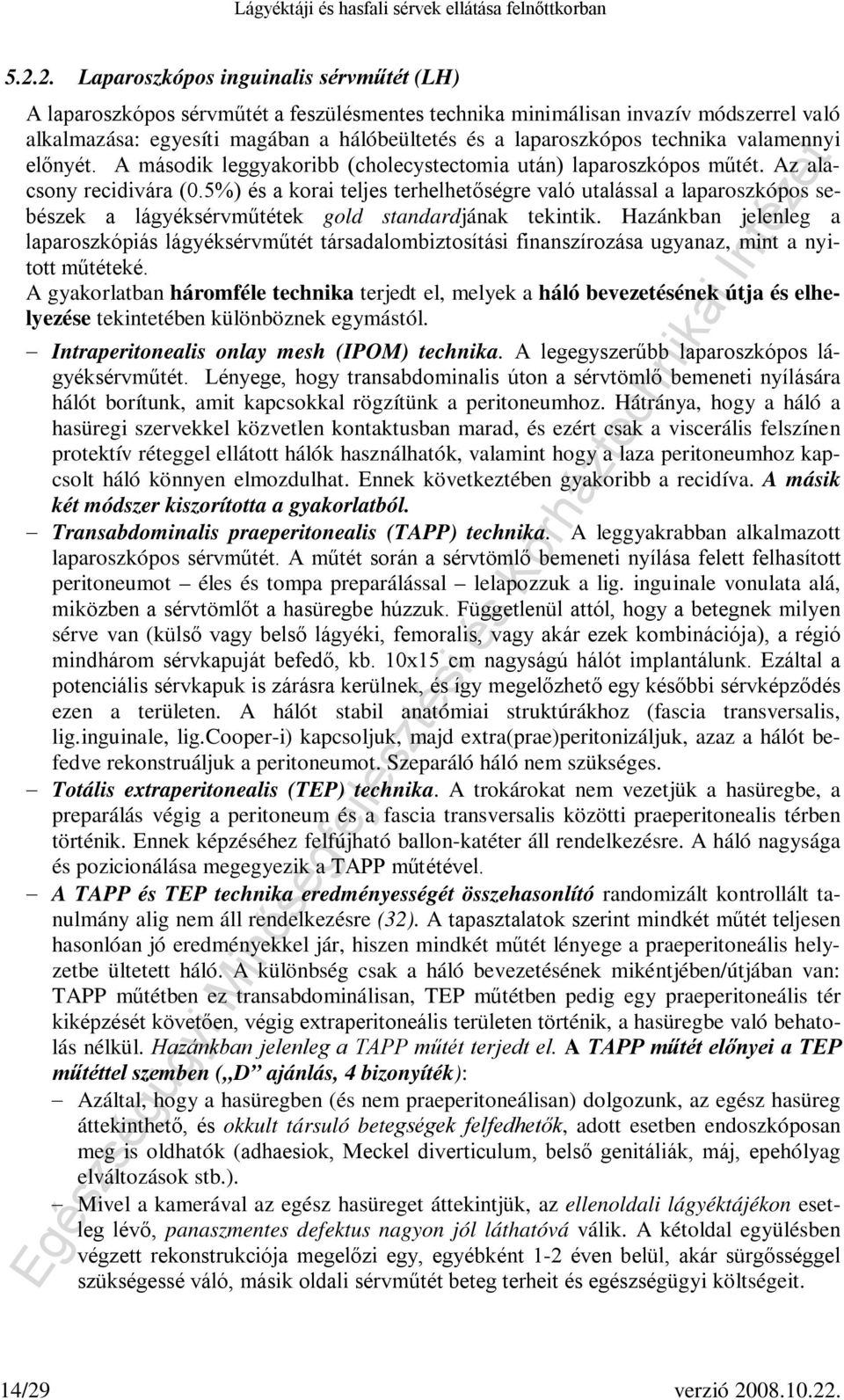 5%) és a korai teljes terhelhetőségre való utalással a laparoszkópos sebészek a lágyéksérvműtétek gold standardjának tekintik.