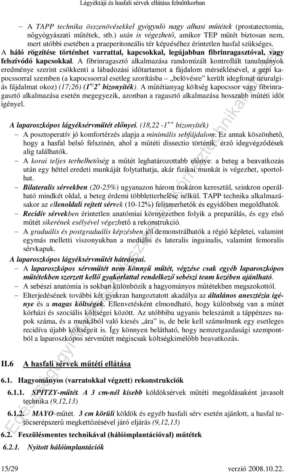 A háló rögzítése történhet varrattal, kapcsokkal, legújabban fibrinragasztóval, vagy felszívódó kapcsokkal.