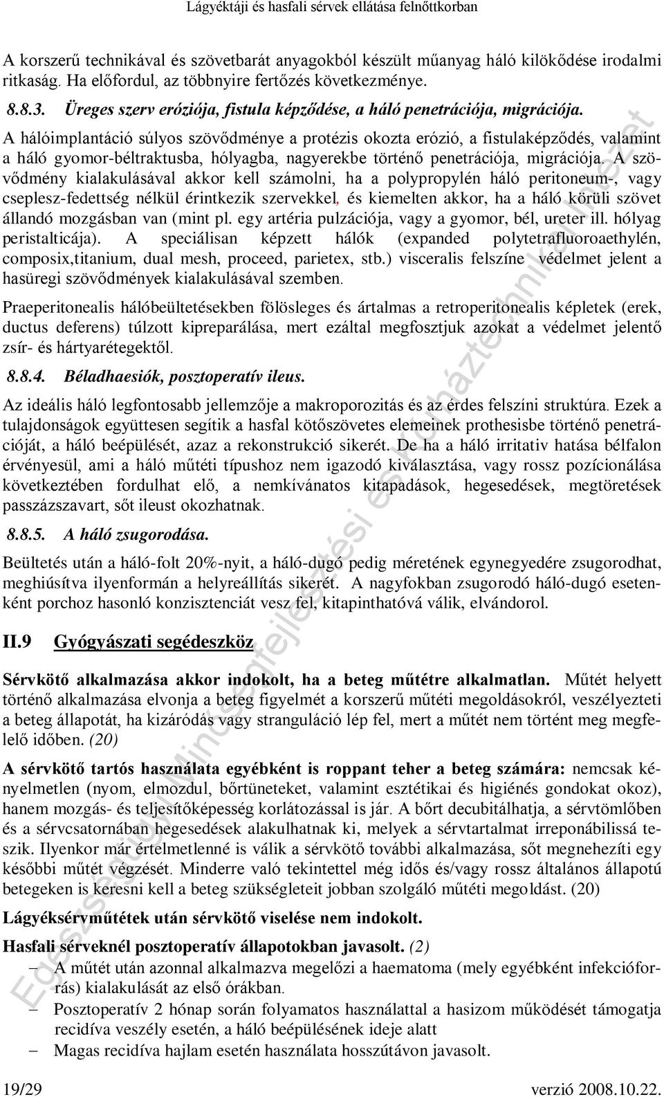 A hálóimplantáció súlyos szövődménye a protézis okozta erózió, a fistulaképződés, valamint a háló gyomor-béltraktusba, hólyagba, nagyerekbe történő penetrációja, migrációja.