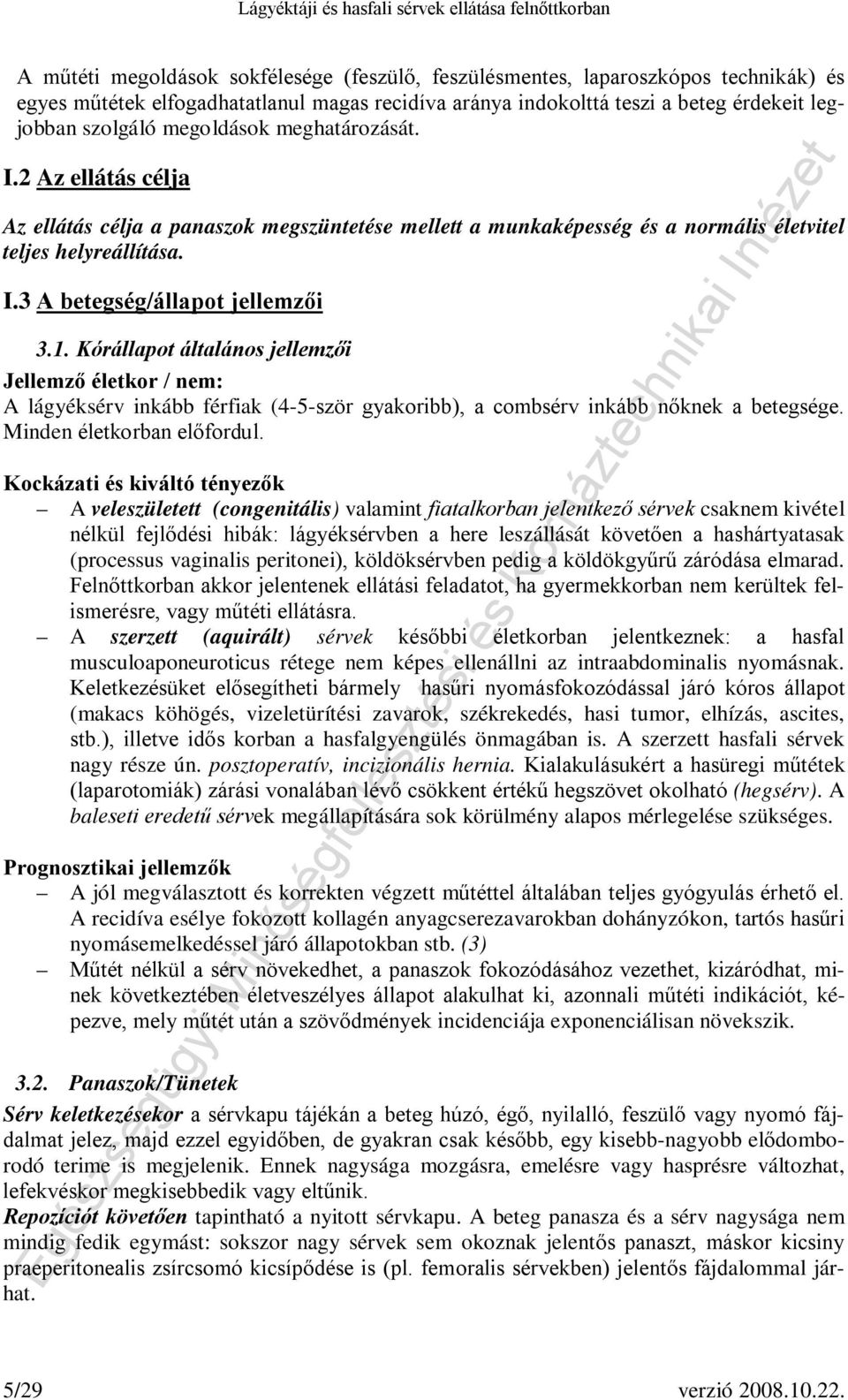 Kórállapot általános jellemzői Jellemző életkor / nem: A lágyéksérv inkább férfiak (4-5-ször gyakoribb), a combsérv inkább nőknek a betegsége. Minden életkorban előfordul.