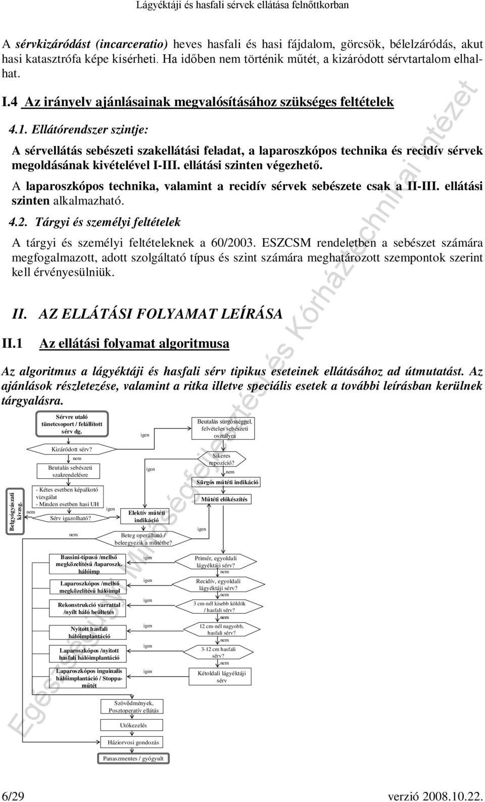 Ellátórendszer szintje: A sérvellátás sebészeti szakellátási feladat, a laparoszkópos technika és recidív sérvek megoldásának kivételével I-III. ellátási szinten végezhető.