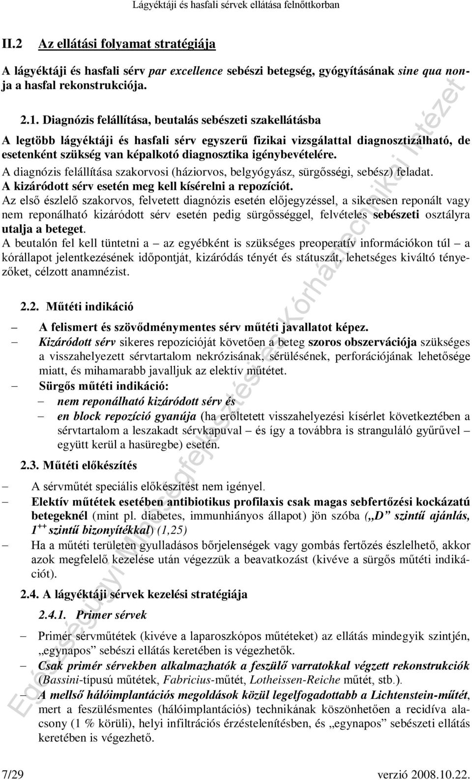 igénybevételére. A diagnózis felállítása szakorvosi (háziorvos, belgyógyász, sürgősségi, sebész) feladat. A kizáródott sérv esetén meg kell kísérelni a repozíciót.