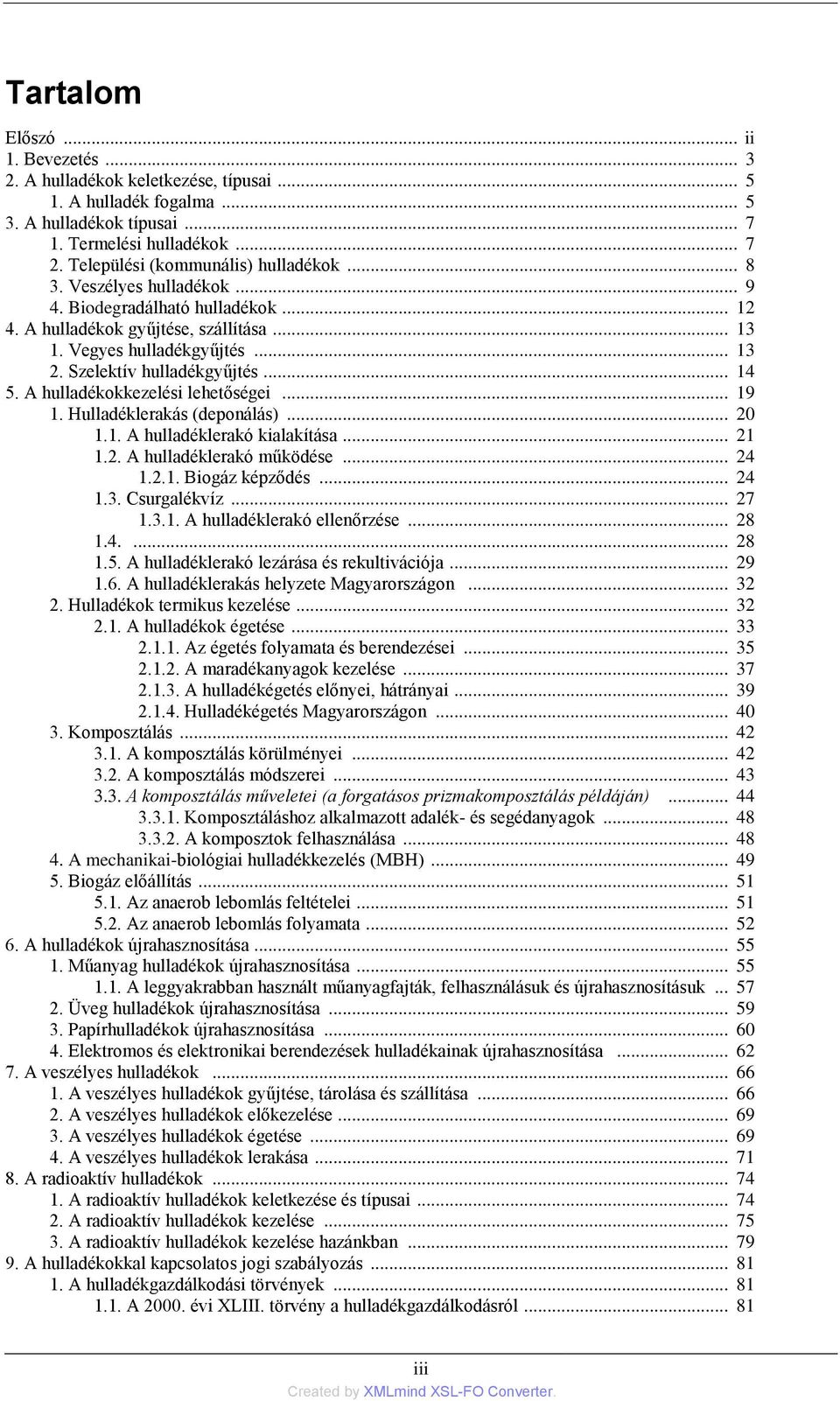 Szelektív hulladékgyűjtés... 14 5. A hulladékokkezelési lehetőségei... 19 1. Hulladéklerakás (deponálás)... 20 1.1. A hulladéklerakó kialakítása... 21 1.2. A hulladéklerakó működése... 24 1.2.1. Biogáz képződés.