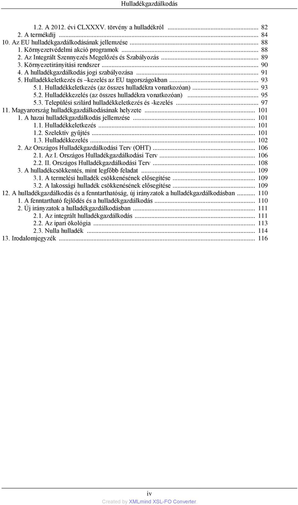 .. 93 5.1. Hulladékkeletkezés (az összes hulladékra vonatkozóan)... 93 5.2. Hulladékkezelés (az összes hulladékra vonatkozóan)... 95 5.3. Települési szilárd hulladékkeletkezés és -kezelés... 97 11.