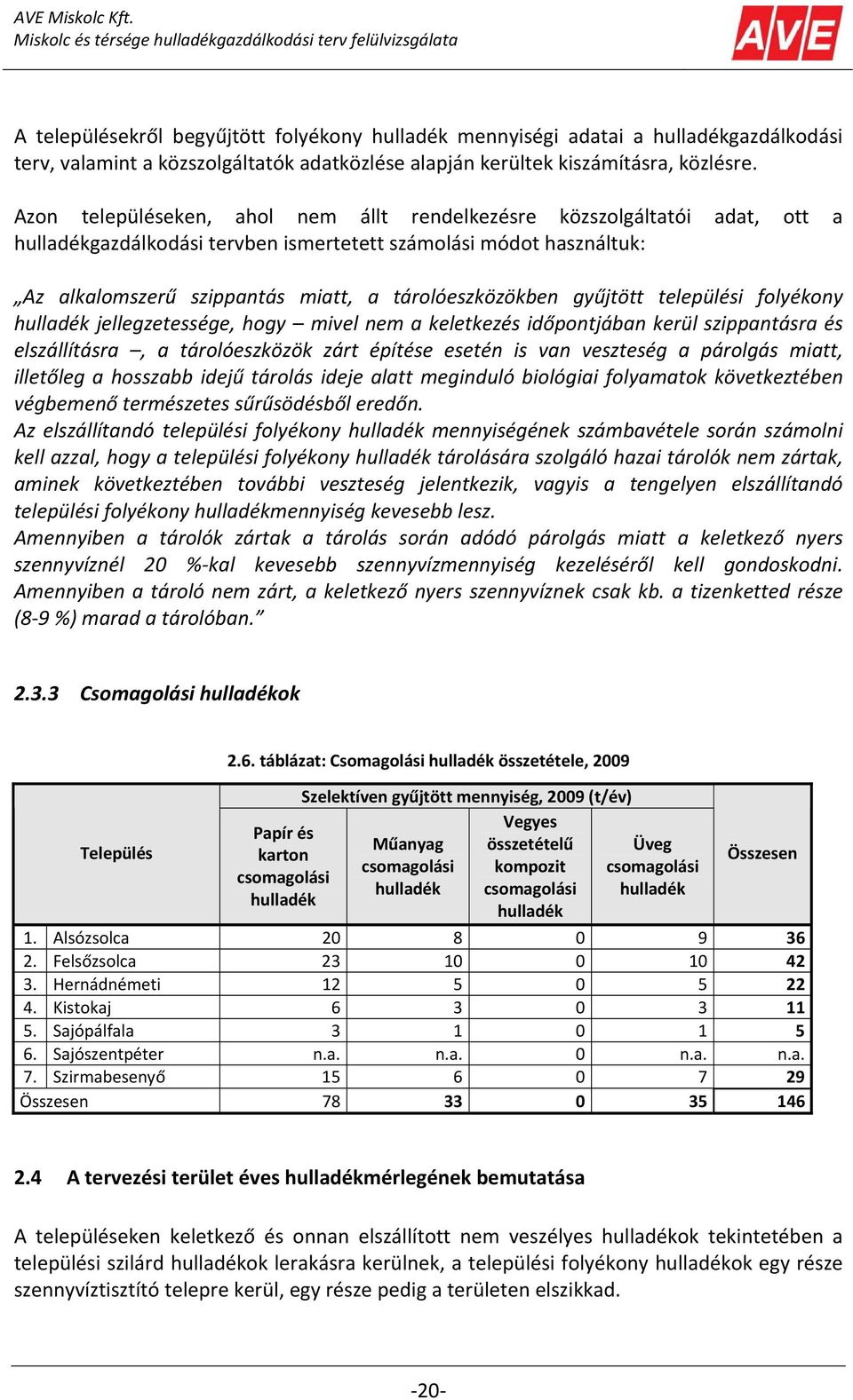 gyűjtött települési folyékony hulladék jellegzetessége, hogy mivel nem a keletkezés időpontjában kerül szippantásra és elszállításra, a tárolóeszközök zárt építése esetén is van veszteség a párolgás