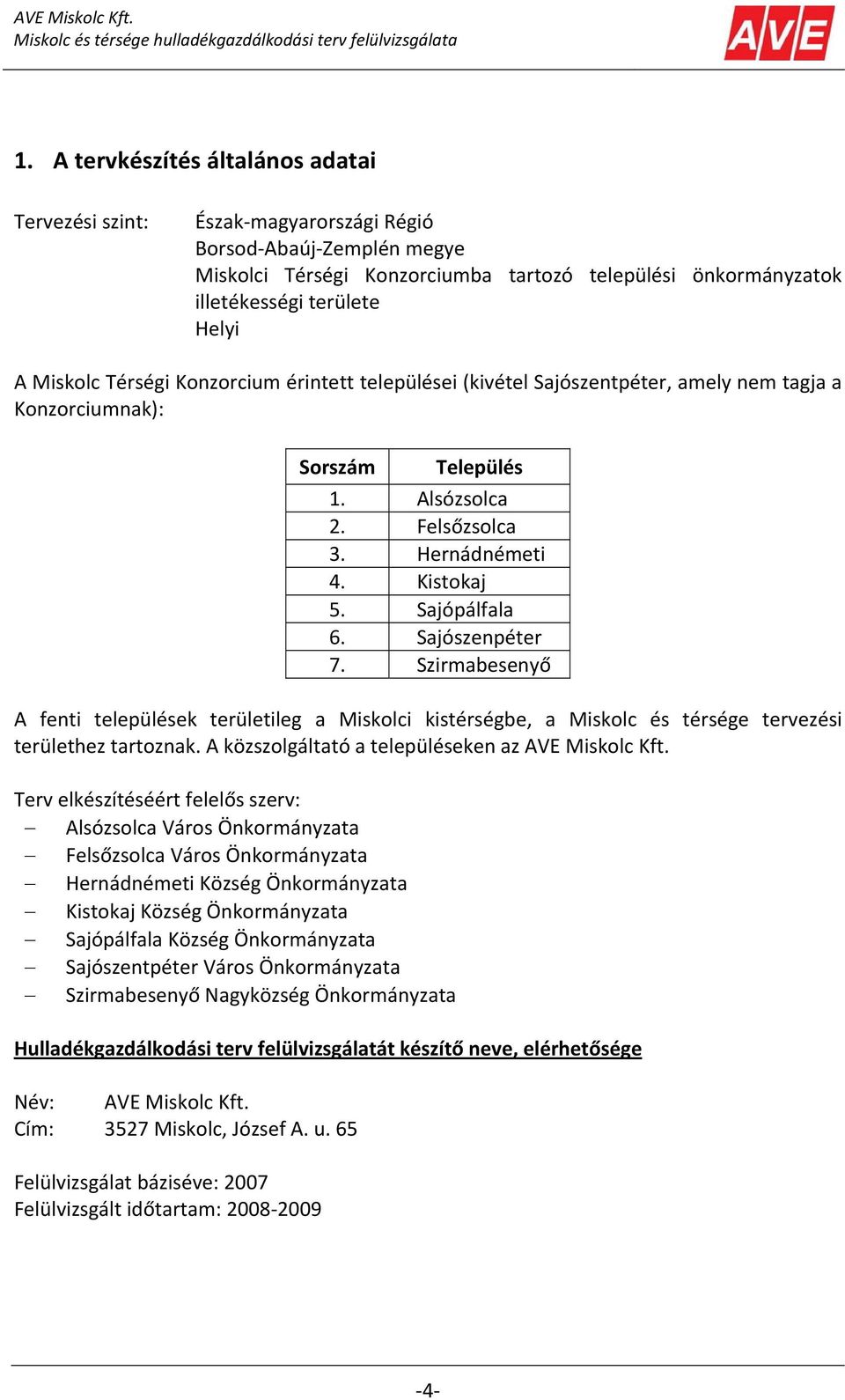 Sajószenpéter 7. Szirmabesenyő A fenti települések területileg a Miskolci kistérségbe, a Miskolc és térsége tervezési területhez tartoznak. A közszolgáltató a településeken az AVE Miskolc Kft.