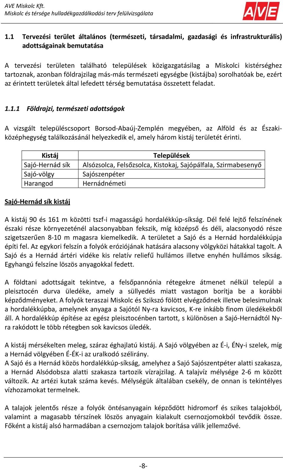 1.1 Földrajzi, természeti adottságok A vizsgált településcsoport Borsod Abaúj Zemplén megyében, az Alföld és az Északiközéphegység találkozásánál helyezkedik el, amely három kistáj területét érinti.