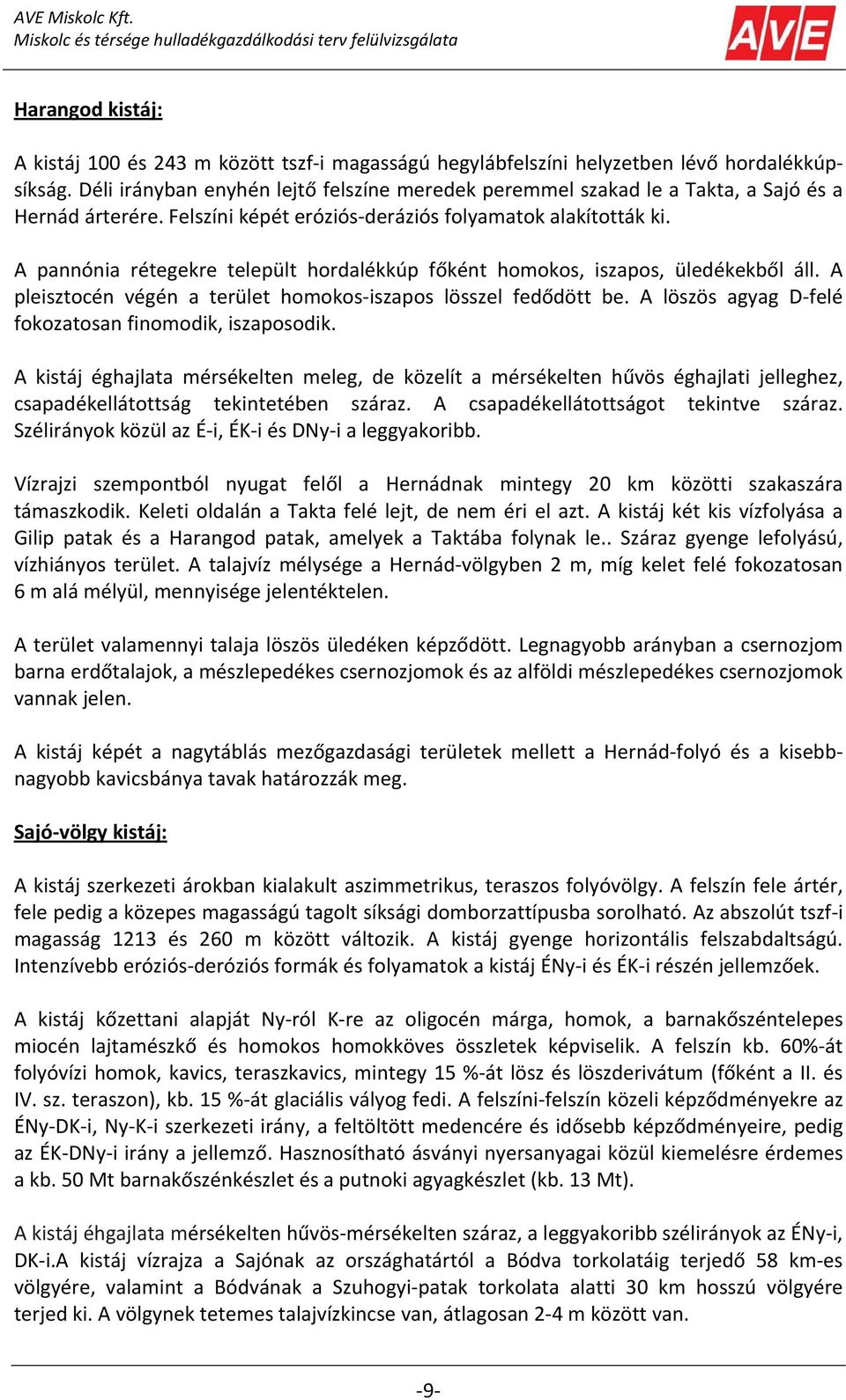 A pannónia rétegekre települt hordalékkúp főként homokos, iszapos, üledékekből áll. A pleisztocén végén a terület homokos iszapos lösszel fedődött be.