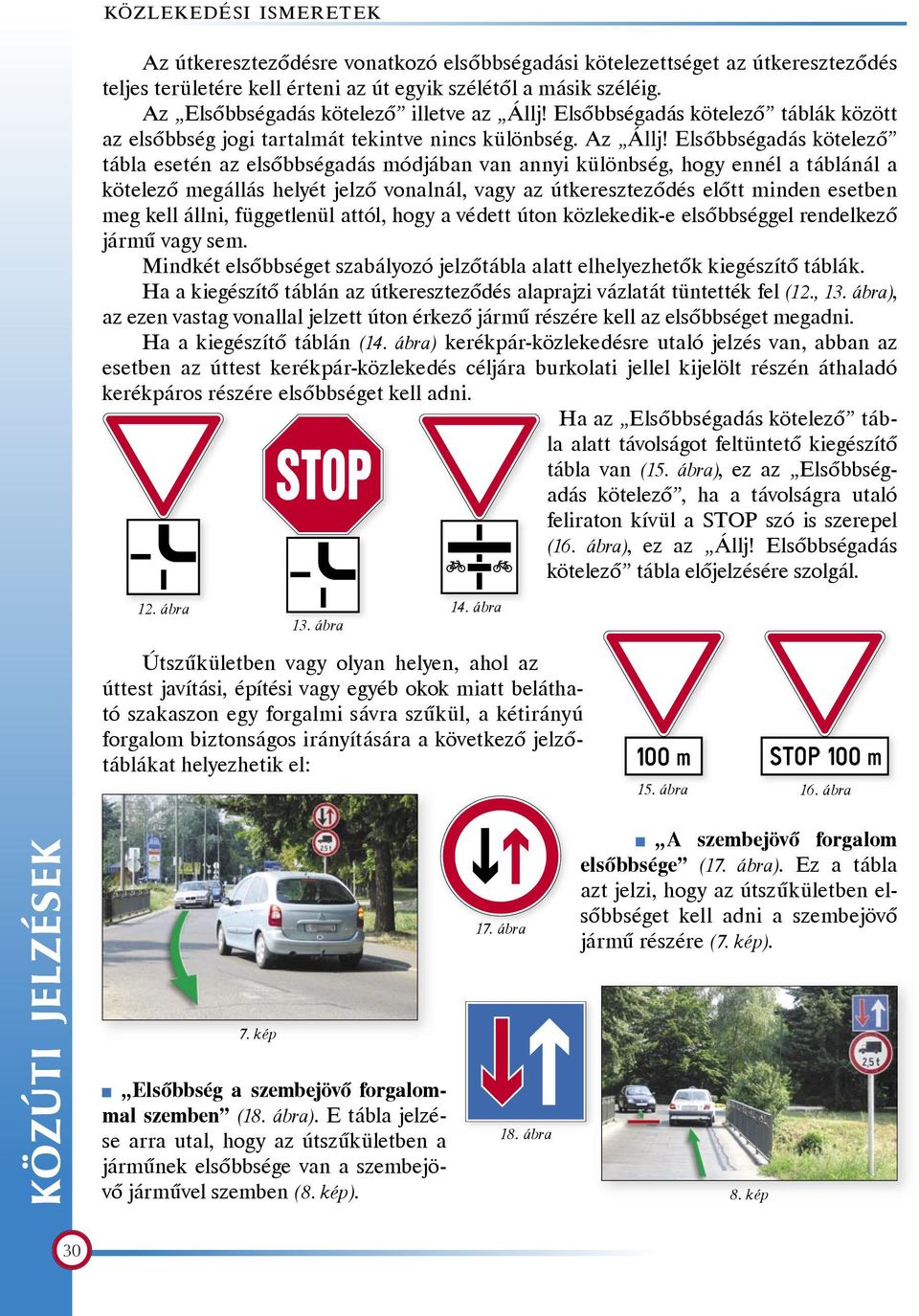 Elsőbbségadás kötelező tábla esetén az elsőbbségadás módjában van annyi különbség, hogy ennél a táblánál a kötelező megállás helyét jelző vonalnál, vagy az útkereszteződés előtt minden esetben meg