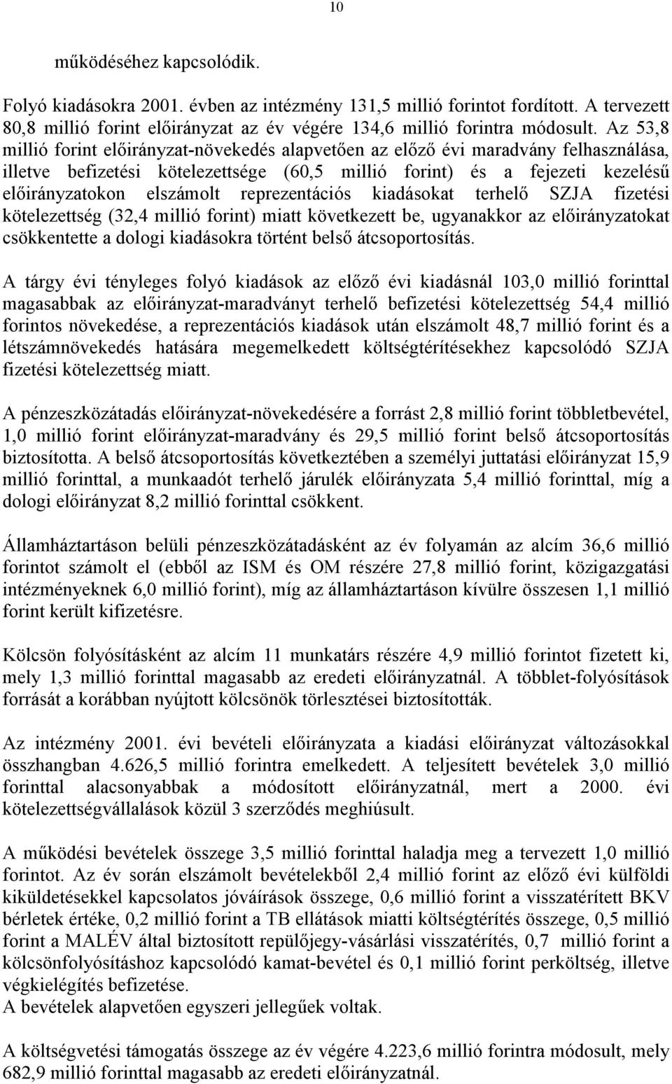 reprezentációs kiadásokat terhelő SZJA fizetési kötelezettség (32,4 millió forint) miatt következett be, ugyanakkor az előirányzatokat csökkentette a dologi kiadásokra történt belső átcsoportosítás.