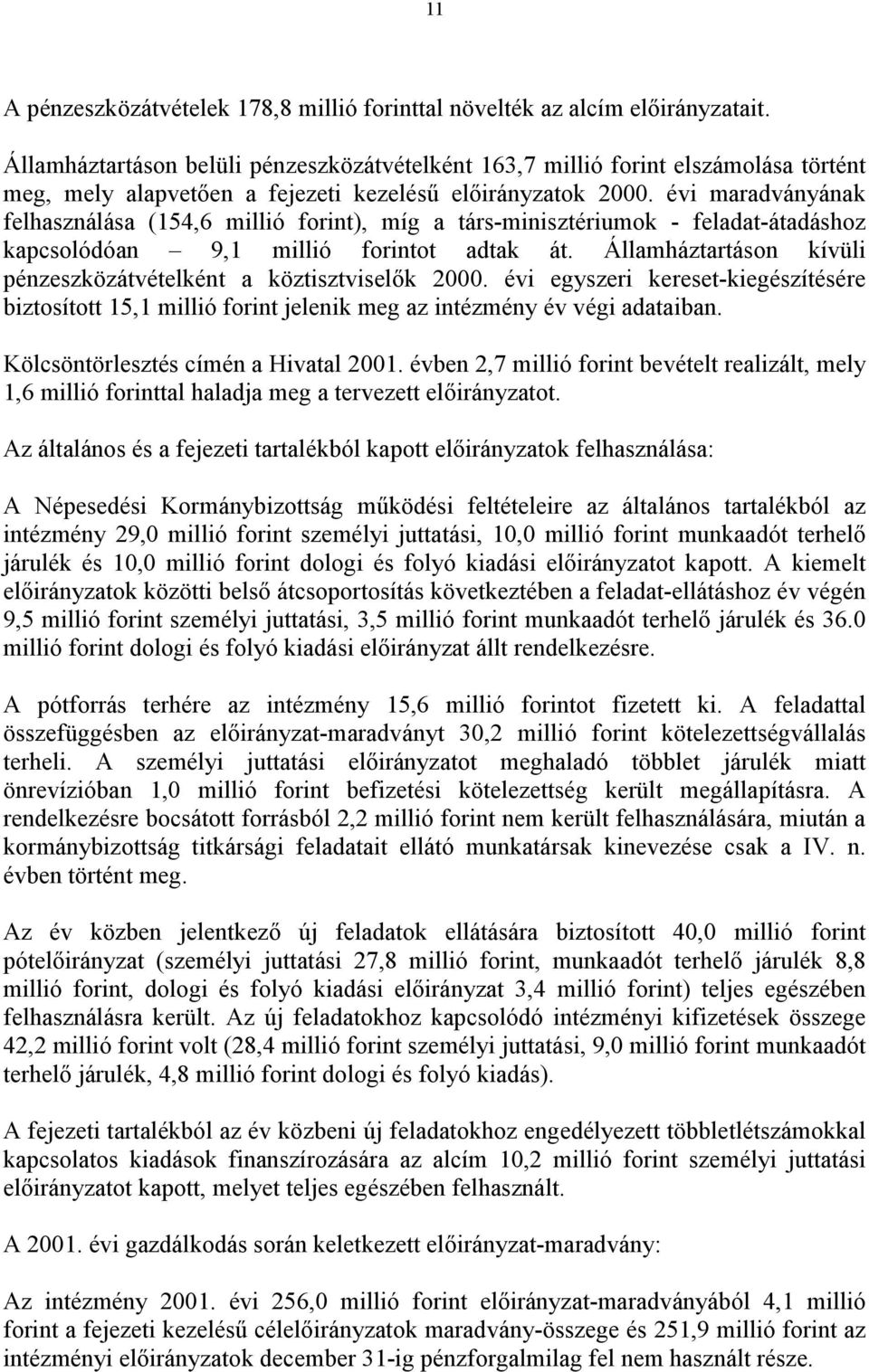 évi maradványának felhasználása (154,6 millió forint), míg a társ-minisztériumok - feladat-átadáshoz kapcsolódóan 9,1 millió forintot adtak át.