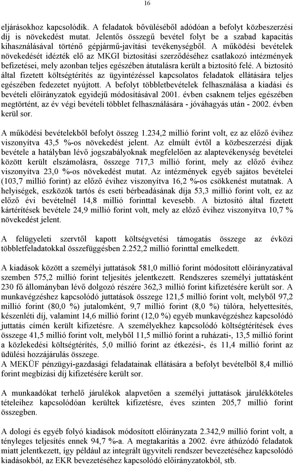 A működési bevételek növekedését idézték elő az MKGI biztosítási szerződéséhez csatlakozó intézmények befizetései, mely azonban teljes egészében átutalásra került a biztosító felé.