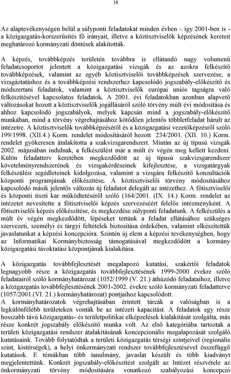 A képzés, továbbképzés területén továbbra is ellátandó nagy volumenű feladatcsoportot jelentett a közigazgatási vizsgák és az azokra felkészítő továbbképzések, valamint az egyéb köztisztviselői