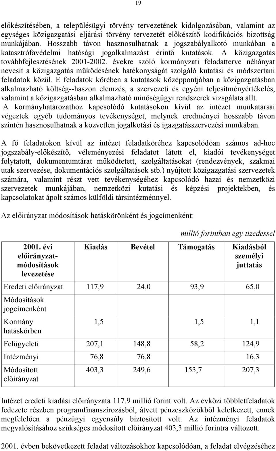 évekre szóló kormányzati feladatterve néhányat nevesít a közigazgatás működésének hatékonyságát szolgáló kutatási és módszertani feladatok közül.