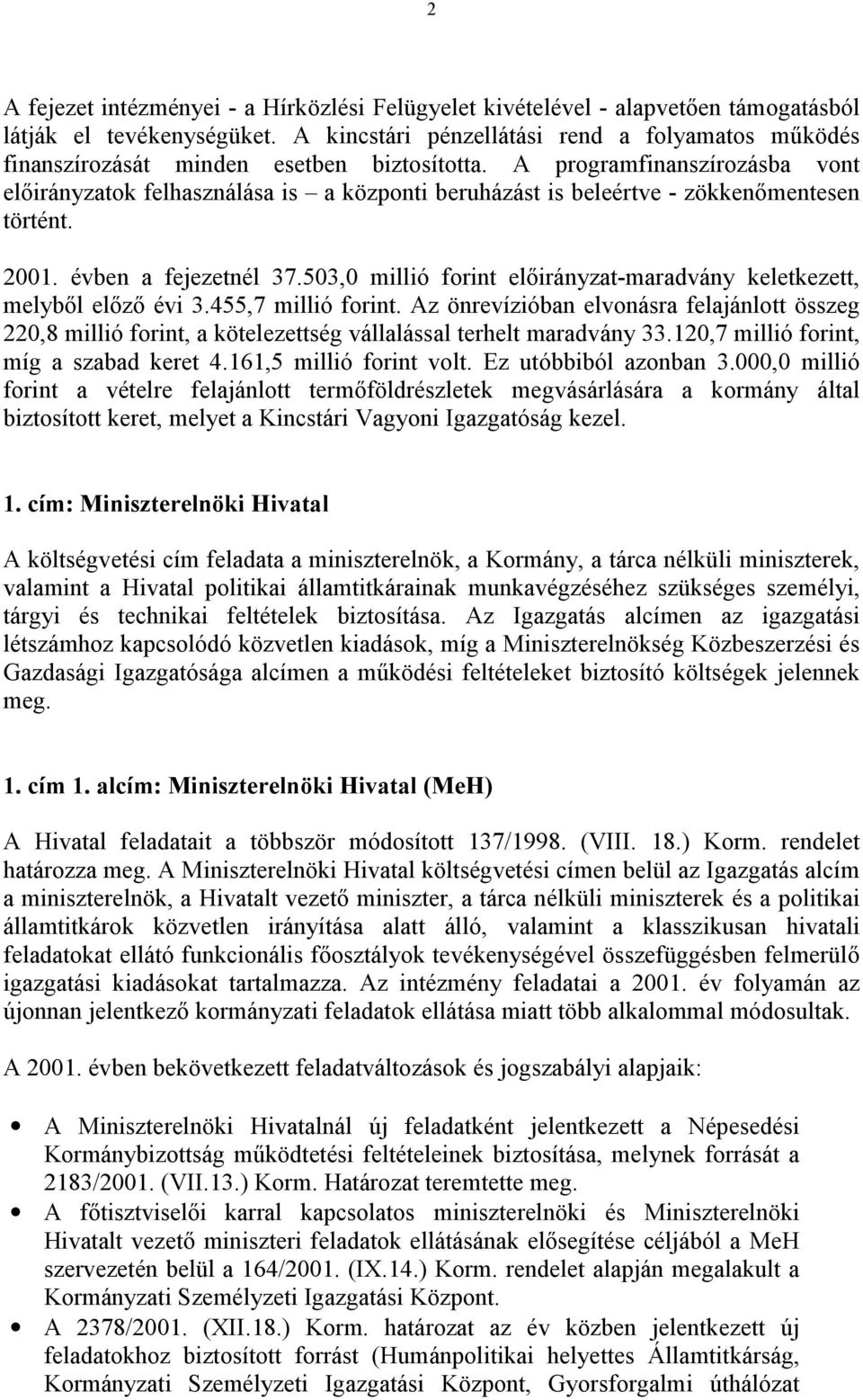 A programfinanszírozásba vont előirányzatok felhasználása is a központi beruházást is beleértve - zökkenőmentesen történt. 2001. évben a fejezetnél 37.