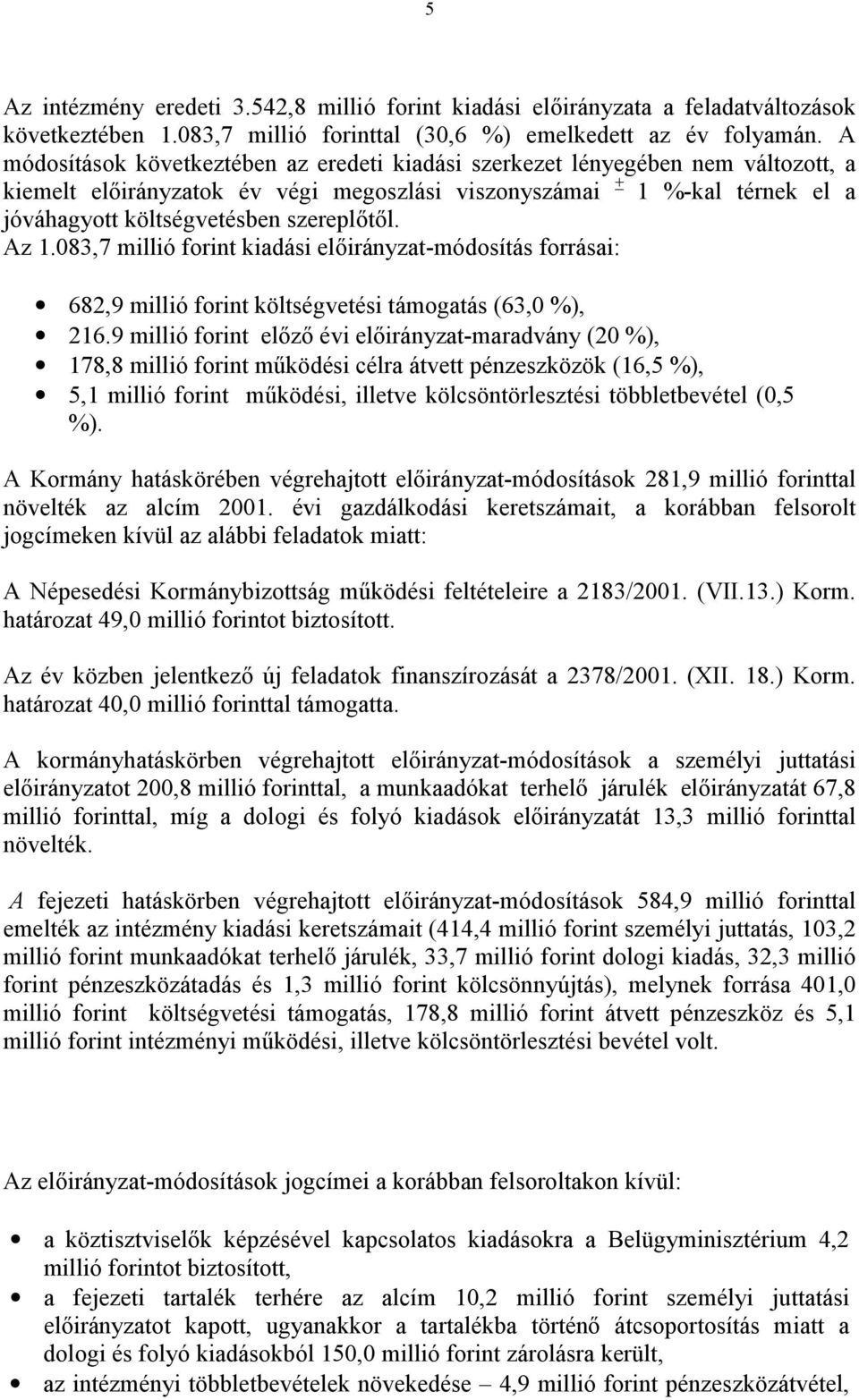 szereplőtől. Az 1.083,7 millió forint kiadási előirányzat-módosítás forrásai: 682,9 millió forint költségvetési támogatás (63,0 %), 216.