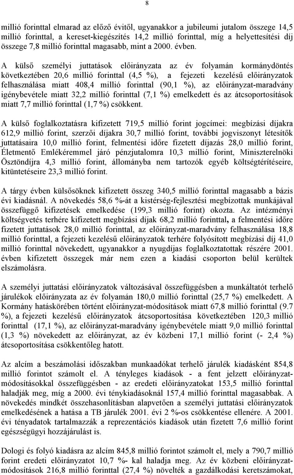 A külső személyi juttatások előirányzata az év folyamán kormánydöntés következtében 20,6 millió forinttal (4,5 %), a fejezeti kezelésű előirányzatok felhasználása miatt 408,4 millió forinttal (90,1