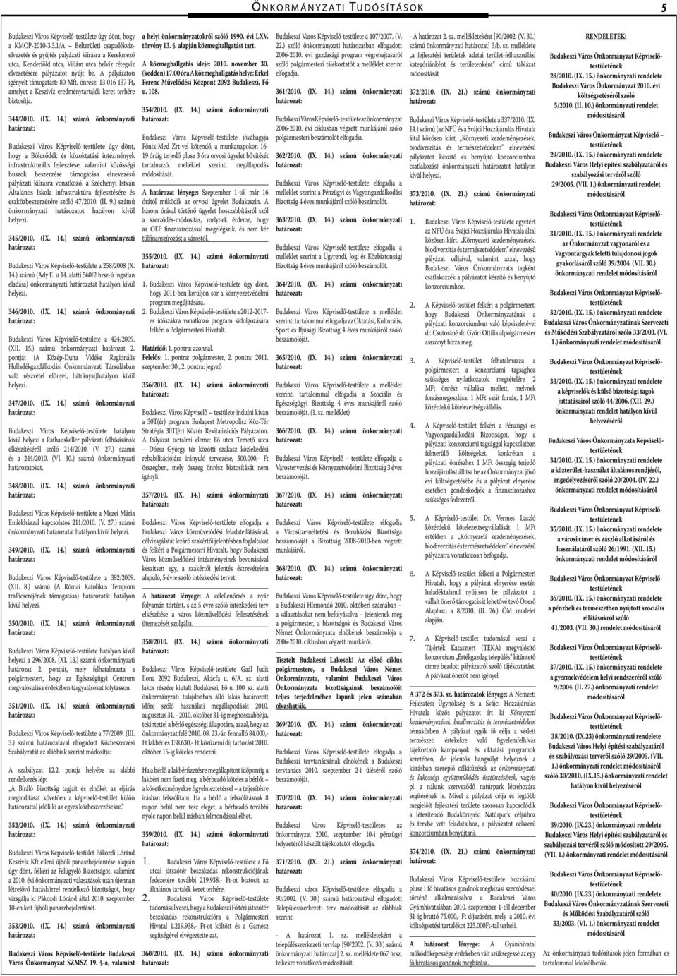 A pályázton igényelt támogtást: 80 Mft, önrész: 13 016 137 Ft, melyet Keszivíz eredménytrtlék keret terhére biztosítj. 344/2010. (IX. 14.