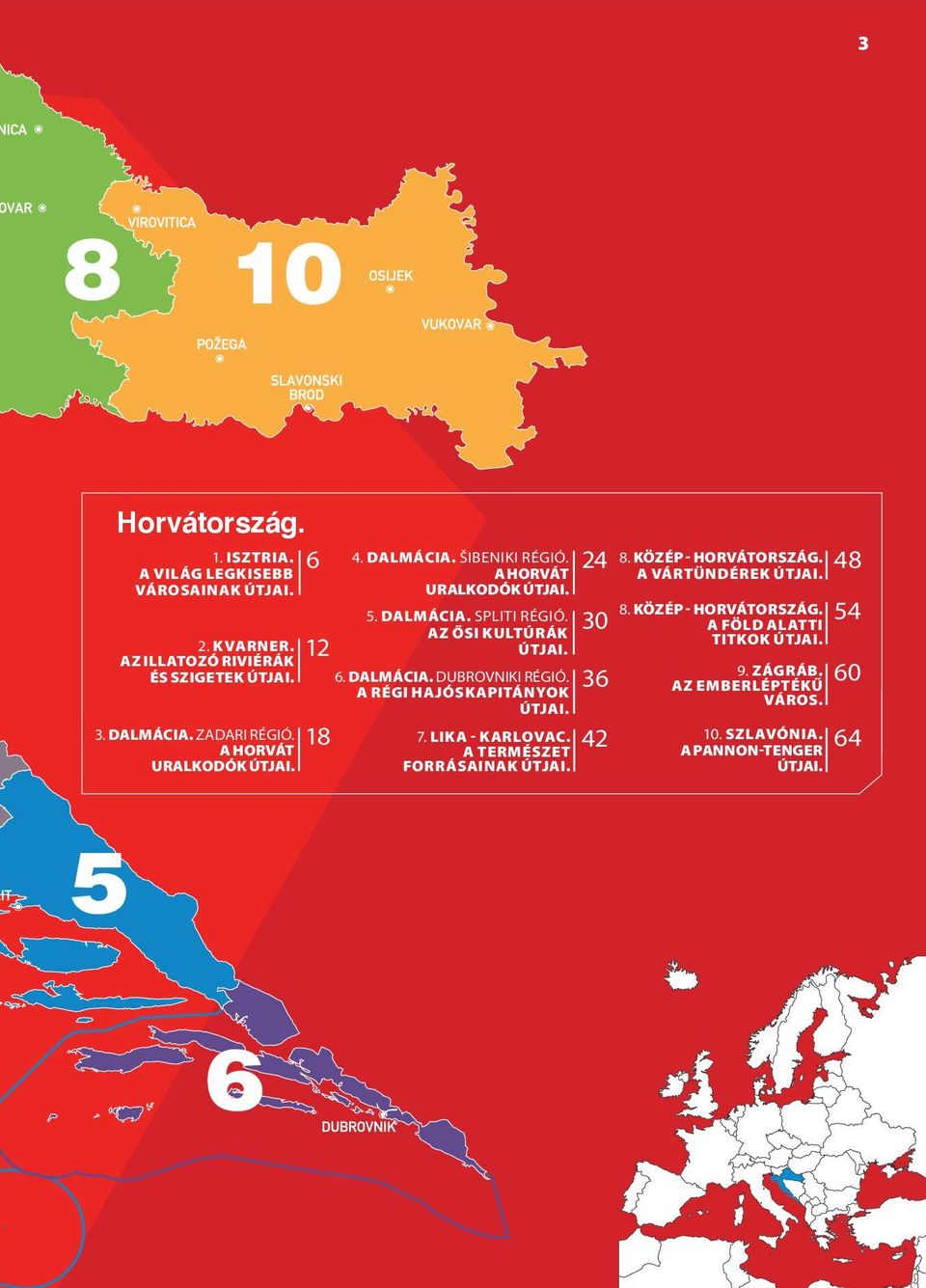 30 AZ ŐSI KULTÚRÁK ÚTJAI. 6. DALMÁCIA. DUBROVNIKI RÉGIÓ. 36 A RÉGI HAJÓSKAPITÁNYOK ÚTJAI. 7. LIKA - KARLOVAC. 42 A TERMÉSZET FORRÁSAINAK ÚTJAI. 8.