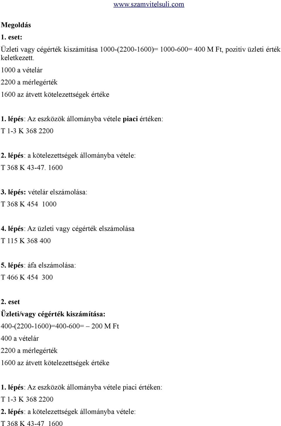 lépés: a kötelezettségek állományba vétele: T 368 K 43-47. 1600 3. lépés: vételár elszámolása: T 368 K 454 1000 4. lépés: Az üzleti vagy cégérték elszámolása T 115 K 368 400 5.