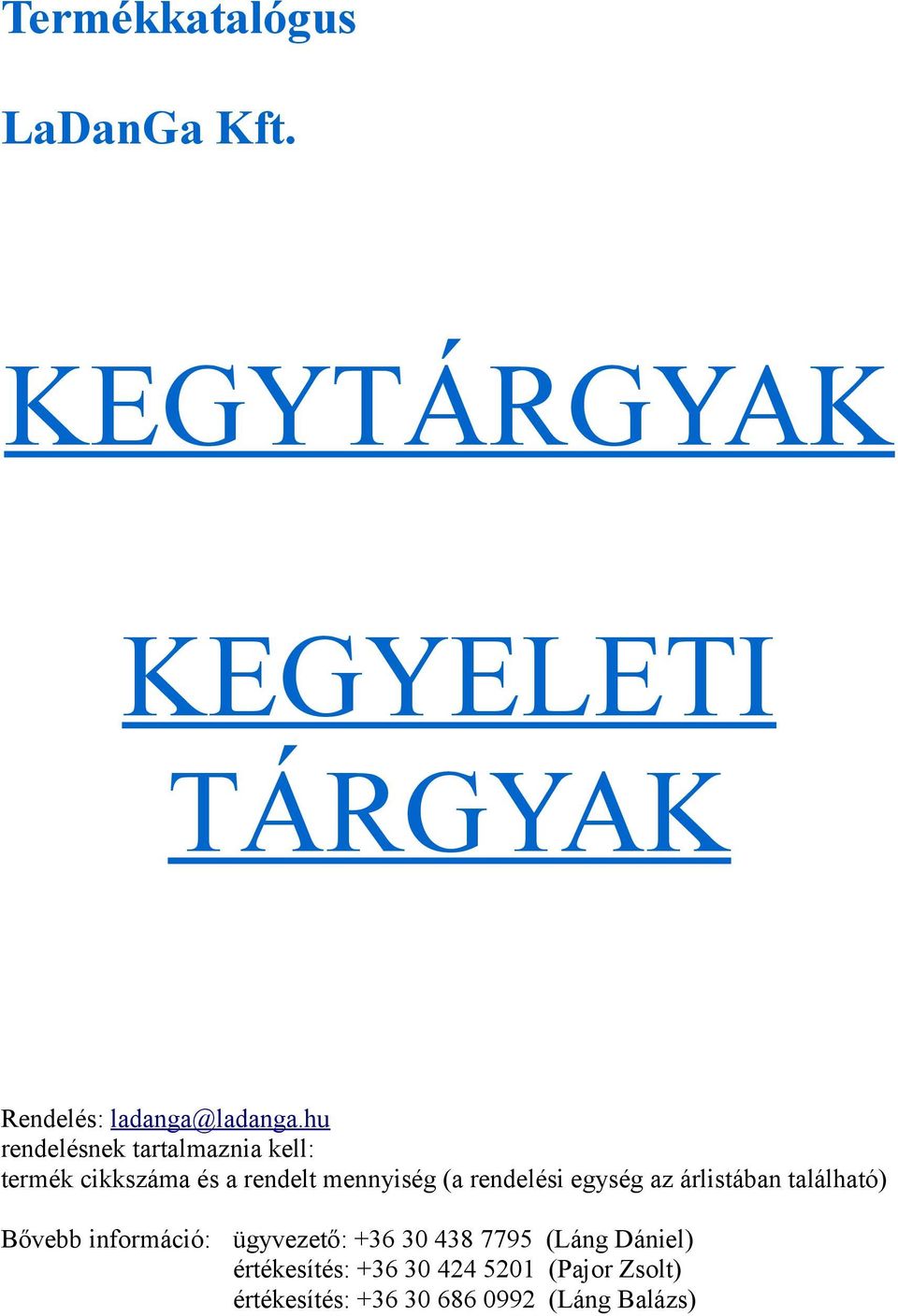 egység az árlistában található) Bővebb információ: ügyvezető: +36 30 438 7795 (Láng