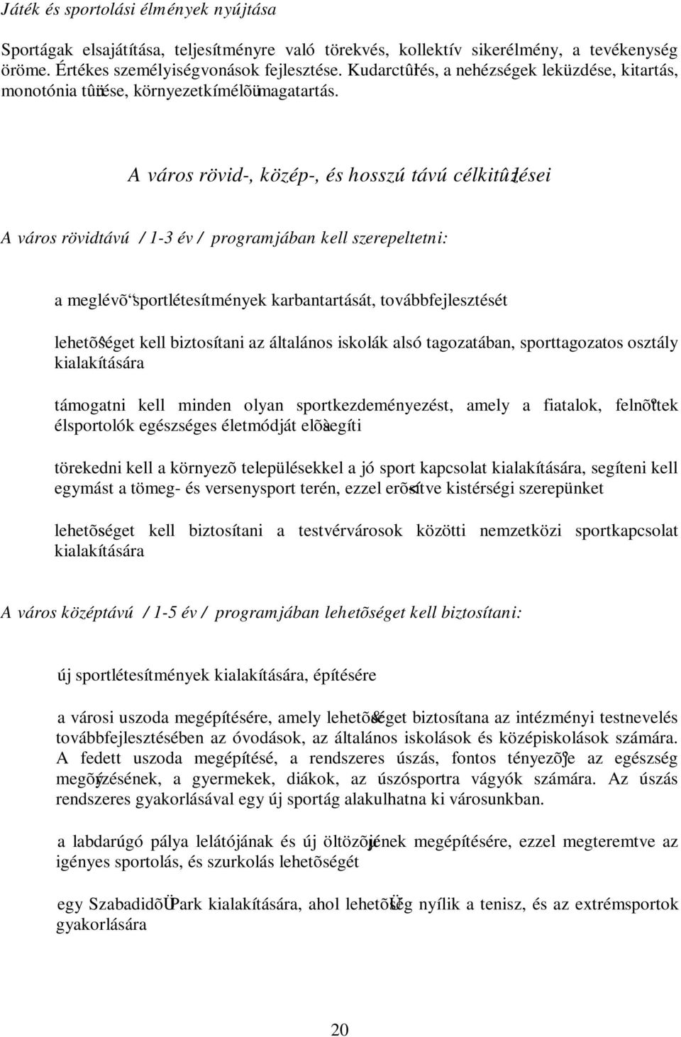 A város rövid-, közép-, és hosszú távú célkitû1zései A város rövidtávú / 1-3 év / programjában kell szerepeltetni: a meglévõ sportlétesítmények karbantartását, továbbfejlesztését lehetõ^séget kell