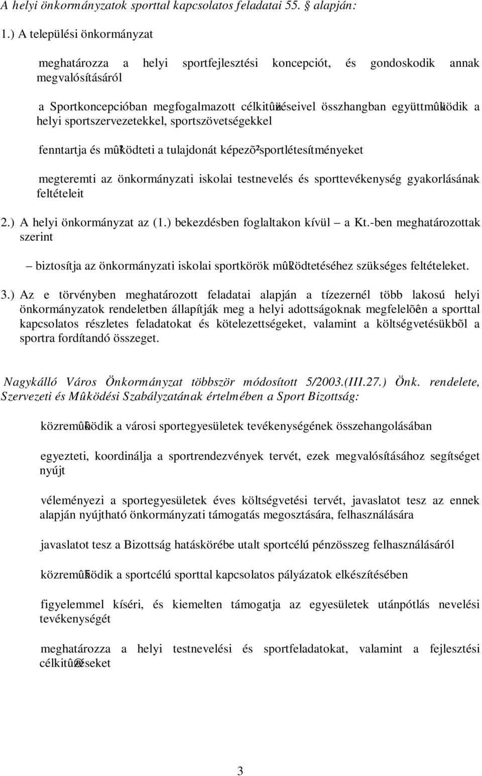 helyi sportszervezetekkel, sportszövetségekkel fenntartja és mû²ködteti a tulajdonát képezõ²sportlétesítményeket megteremti az önkormányzati iskolai testnevelés és sporttevékenység gyakorlásának