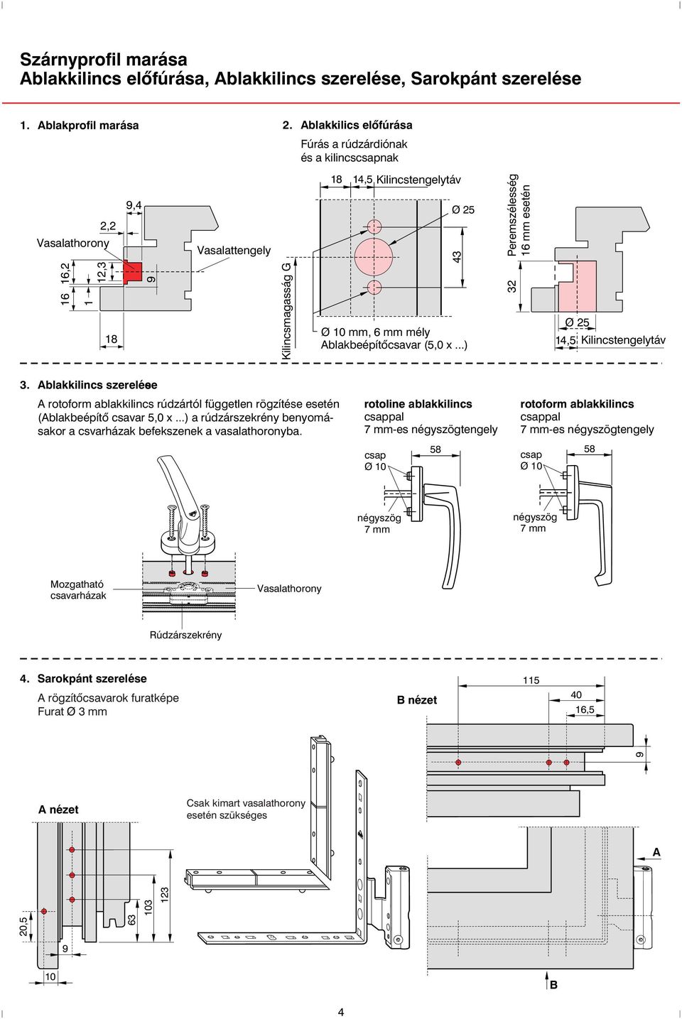 ..) Peremszélesség mm esetén 3 Ø, Kilincstengelytáv 3. Ablakkilincs szerelése e A rotoform ablakkilincs rúdzártól független rögzítése esetén (Ablakbeépítõ csavar,0 x.