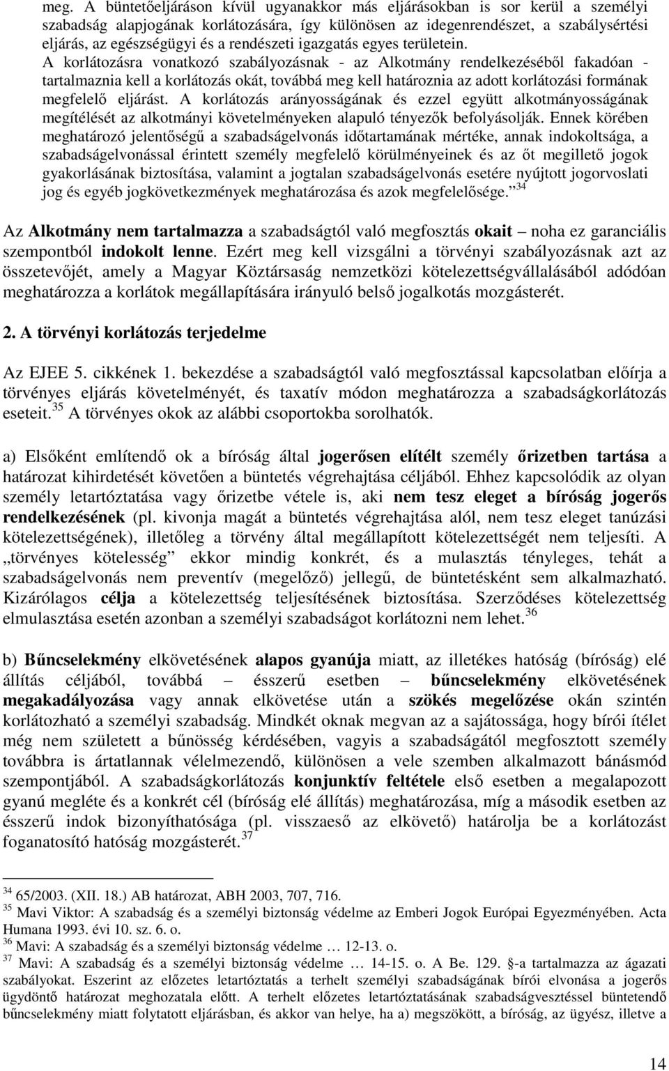 A korlátozásra vonatkozó szabályozásnak - az Alkotmány rendelkezéséből fakadóan - tartalmaznia kell a korlátozás okát, továbbá meg kell határoznia az adott korlátozási formának megfelelő eljárást.