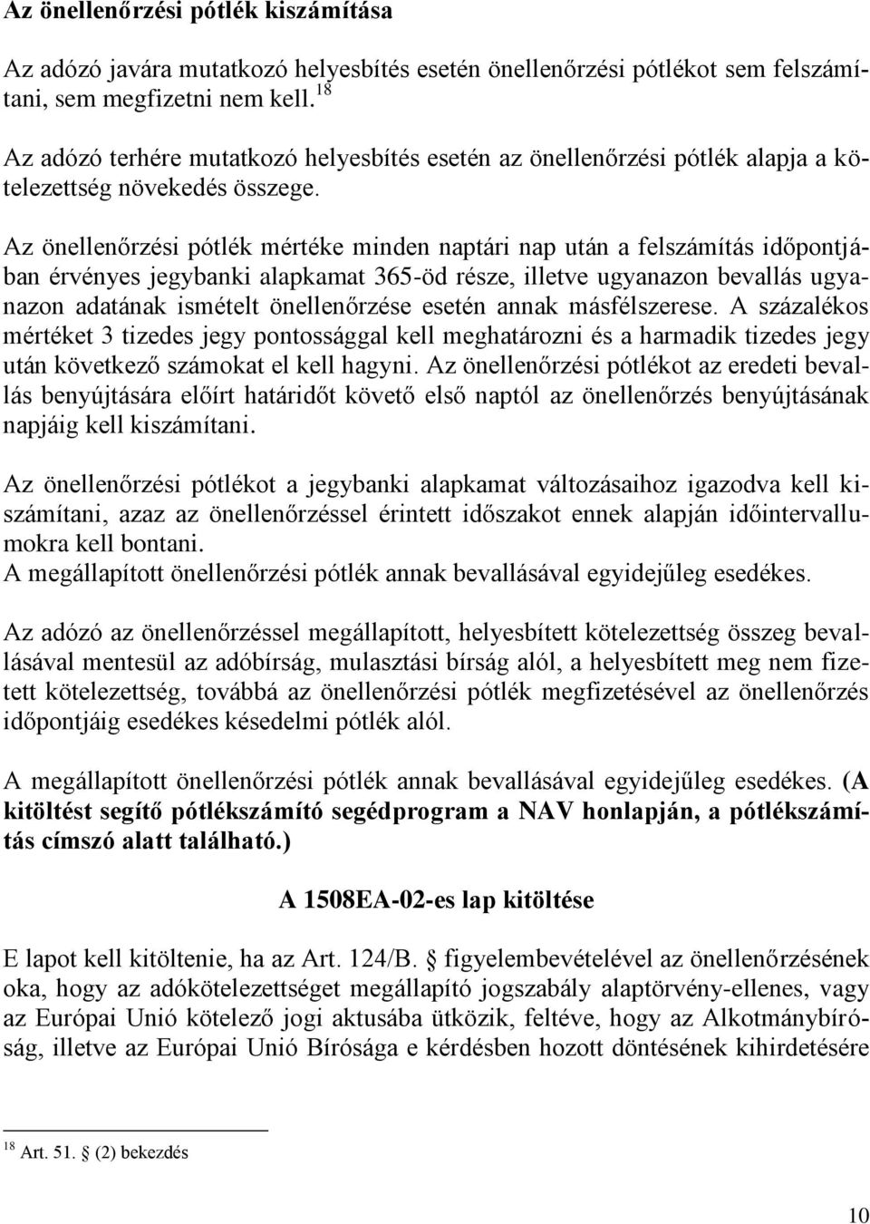 Az önellenőrzési pótlék mértéke minden naptári nap után a felszámítás időpontjában érvényes jegybanki alapkamat 365-öd része, illetve ugyanazon bevallás ugyanazon adatának ismételt önellenőrzése