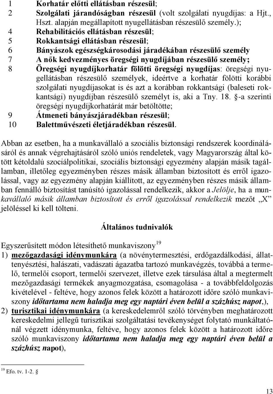 Öregségi nyugdíjkorhatár fölötti öregségi nyugdíjas: öregségi nyugellátásban részesülő személyek, ideértve a korhatár fölötti korábbi szolgálati nyugdíjasokat is és azt a korábban rokkantsági