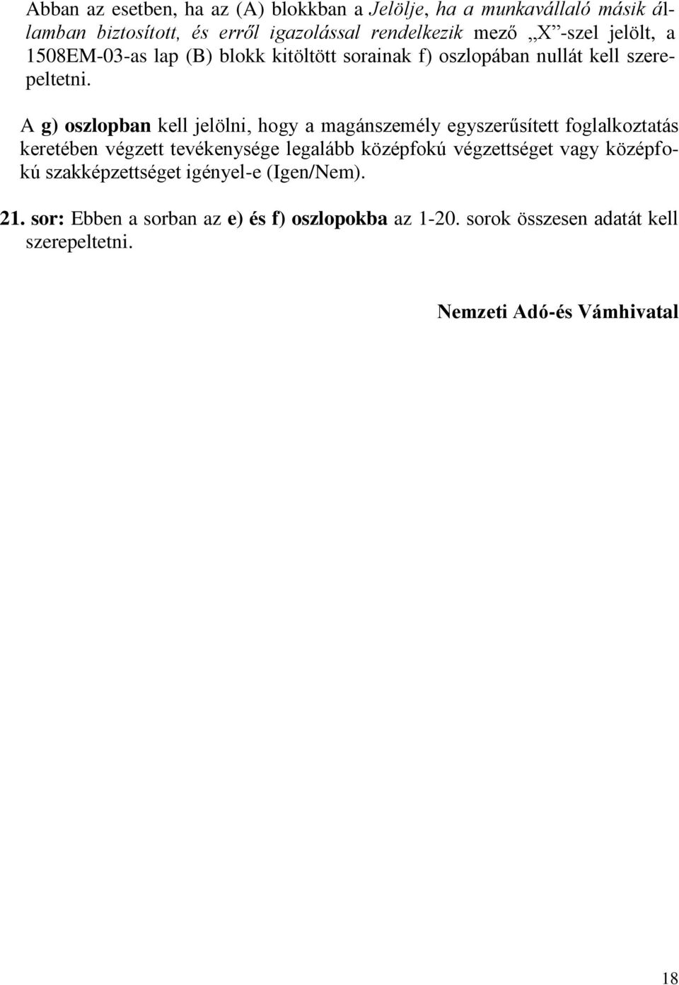 A g) oszlopban kell jelölni, hogy a magánszemély egyszerűsített foglalkoztatás keretében végzett tevékenysége legalább középfokú