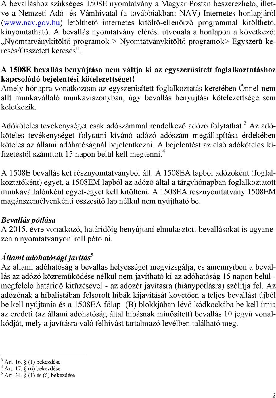 A bevallás nyomtatvány elérési útvonala a honlapon a következő: Nyomtatványkitöltő programok > Nyomtatványkitöltő programok> Egyszerű keresés/összetett keresés.