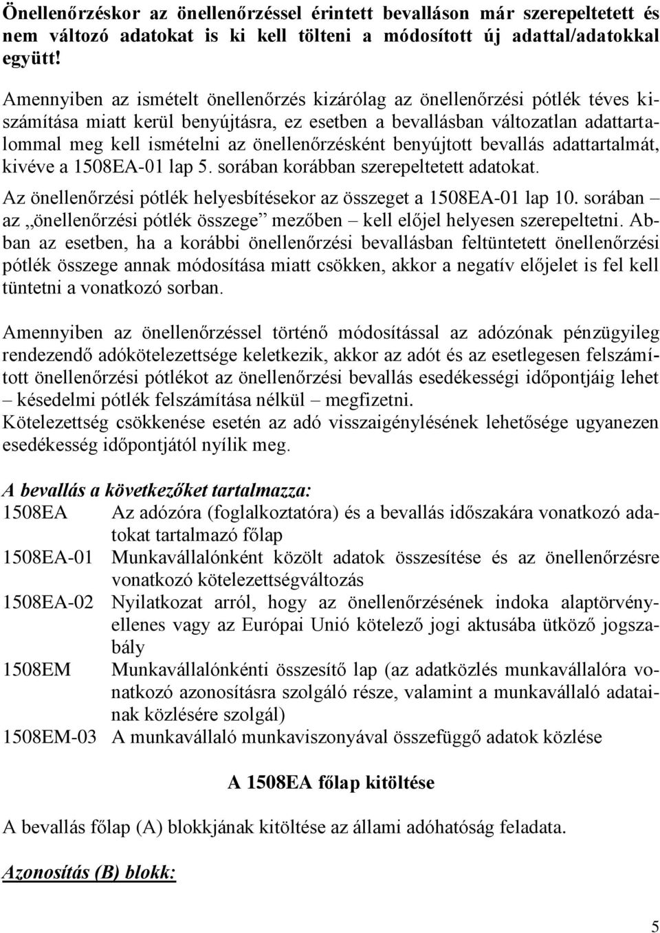 önellenőrzésként benyújtott bevallás adattartalmát, kivéve a 1508EA-01 lap 5. sorában korábban szerepeltetett adatokat. Az önellenőrzési pótlék helyesbítésekor az összeget a 1508EA-01 lap 10.