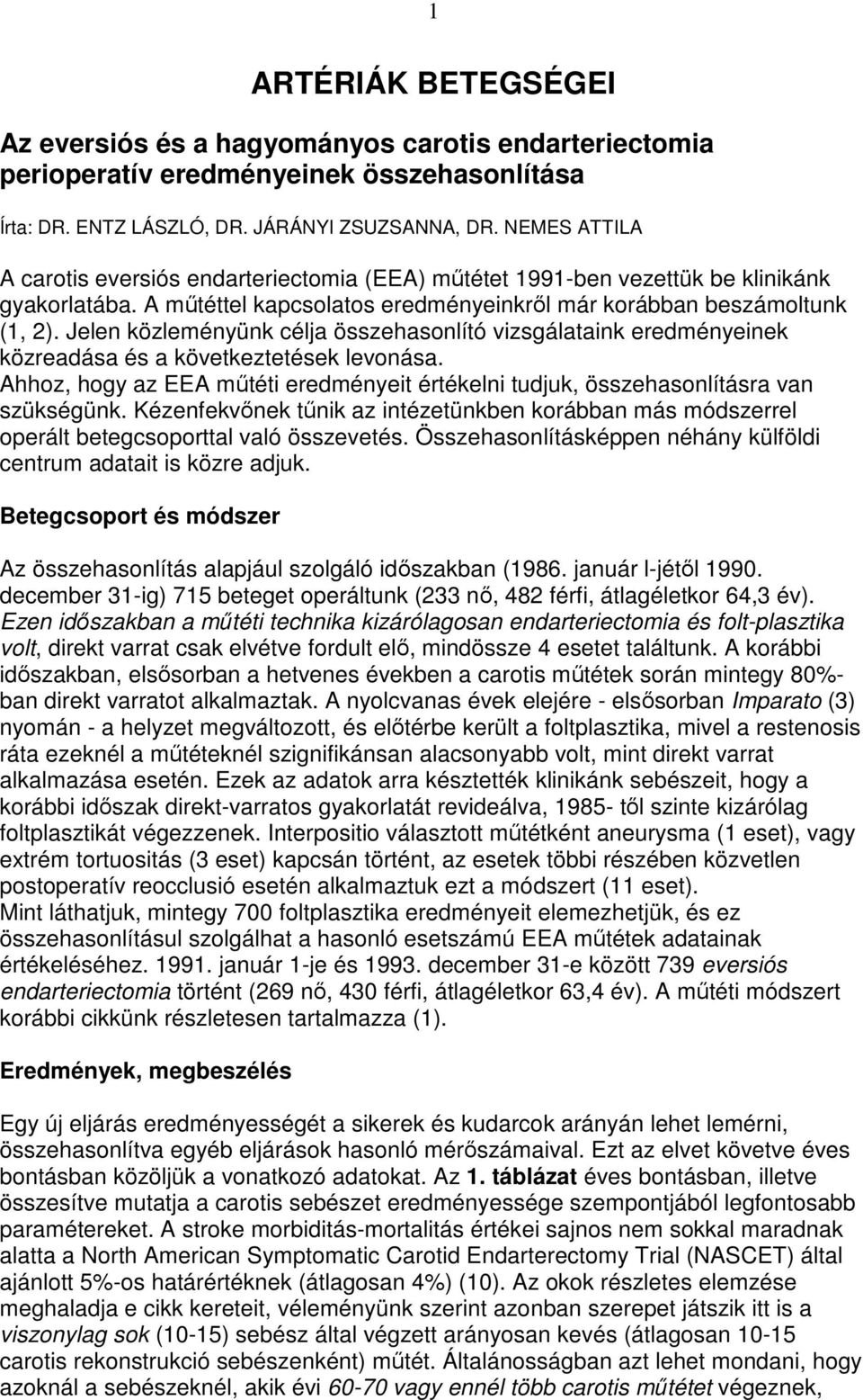 Jelen közleményünk célja összehasonlító vizsgálataink eredményeinek közreadása és a következtetések levonása. Ahhoz, hogy az EEA mőtéti eredményeit értékelni tudjuk, összehasonlításra van szükségünk.