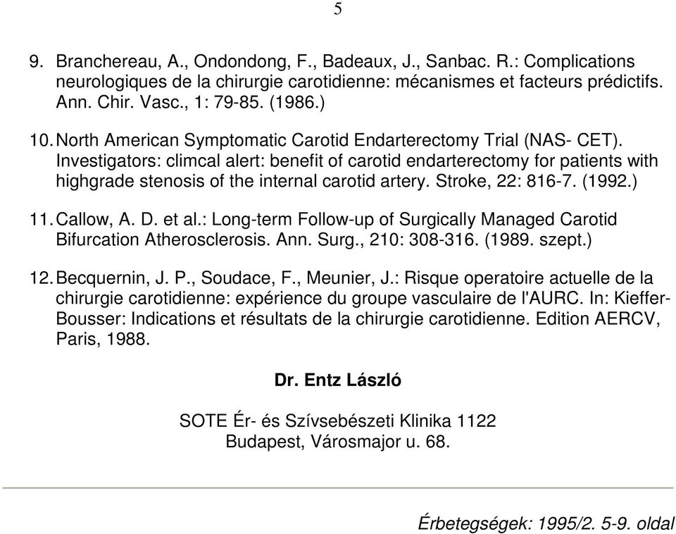 Stroke, 22: 816-7. (1992.) 11. Callow, A. D. et al.: Long-term Follow-up of Surgically Managed Carotid Bifurcation Atherosclerosis. Ann. Surg., 210: 308-316. (1989. szept.) 12. Becquernin, J. P.