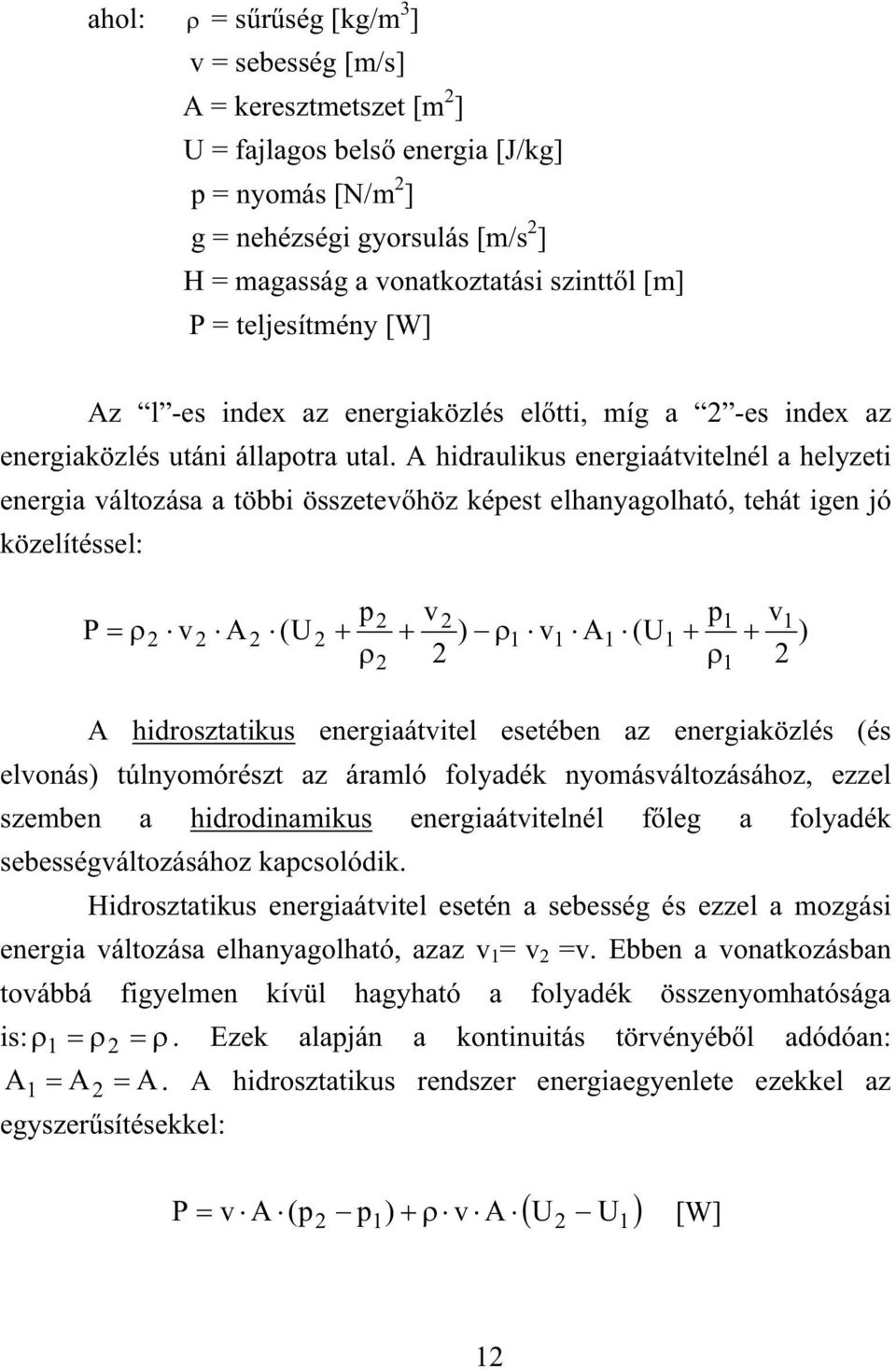 A hidraulikus energiaátvitelnél a helyzeti energia változása a többi összetevhöz képest elhanyagolható, tehát igen jó közelítéssel: p2 v2 p1 P 2 v2 A2 (U2 ) 1 v1 A1 (U1 2 2 1 v1 ) 2 A hidrosztatikus
